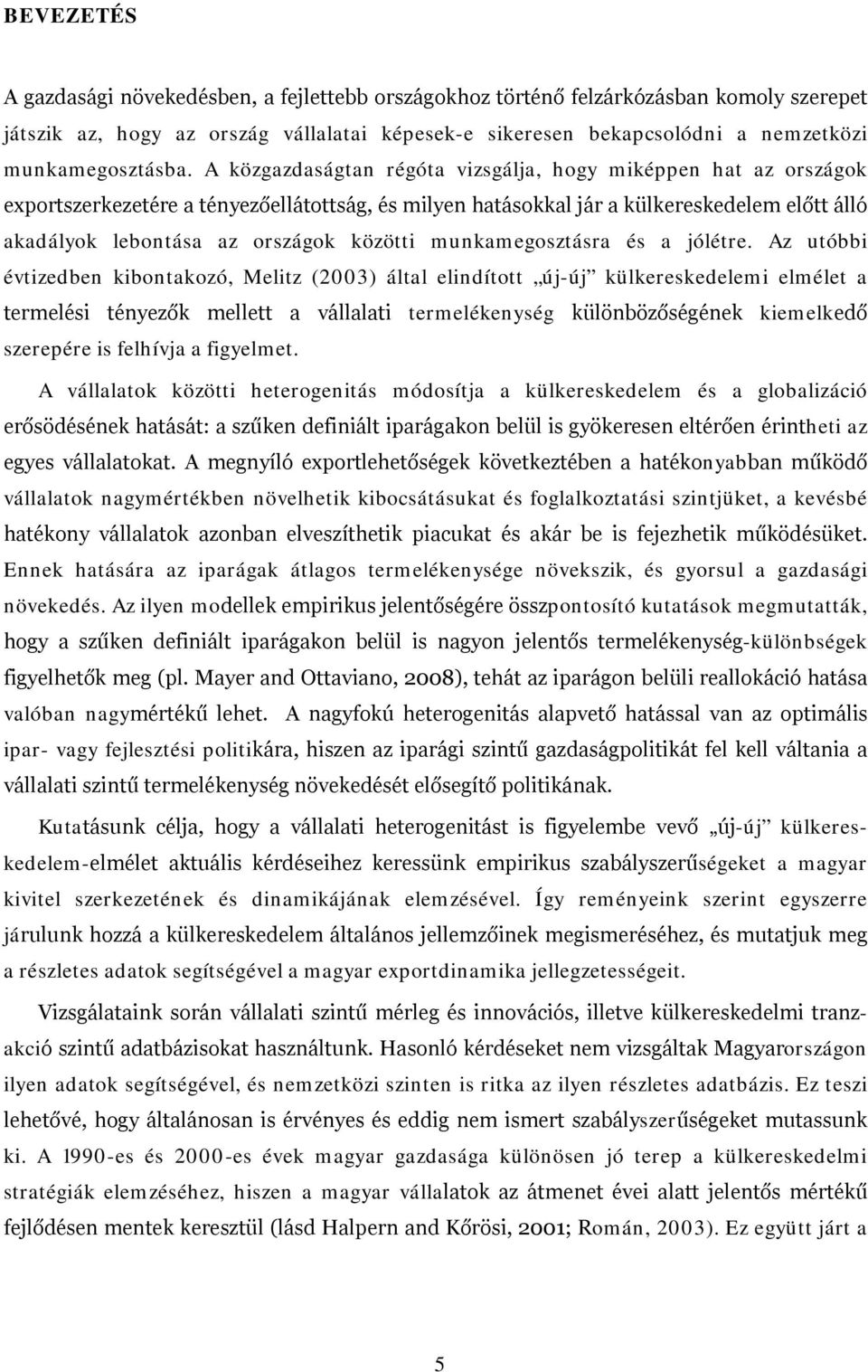 A közgazdaságtan régóta vizsgálja, hogy miképpen hat az országok exportszerkezetére a tényezőellátottság, és milyen hatásokkal jár a külkereskedelem előtt álló akadályok lebontása az országok közötti