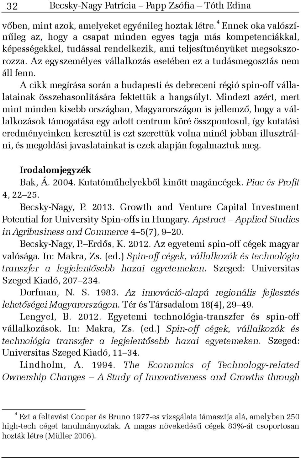 Az egyszemélyes vállalkozás esetében ez a tudásmegosztás nem áll fenn. A cikk megírása során a budapesti és debreceni régió spin-off vállalatainak összehasonlítására fektettük a hangsúlyt.