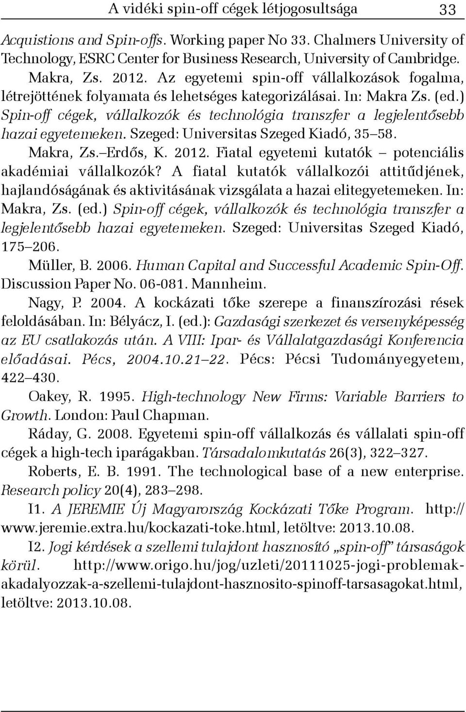 ) Spin-off cégek, vállalkozók és technológia transzfer a legjelentõsebb hazai egyetemeken. Szeged: Universitas Szeged Kiadó, 35 58. Makra, Zs. Erdõs, K. 2012.