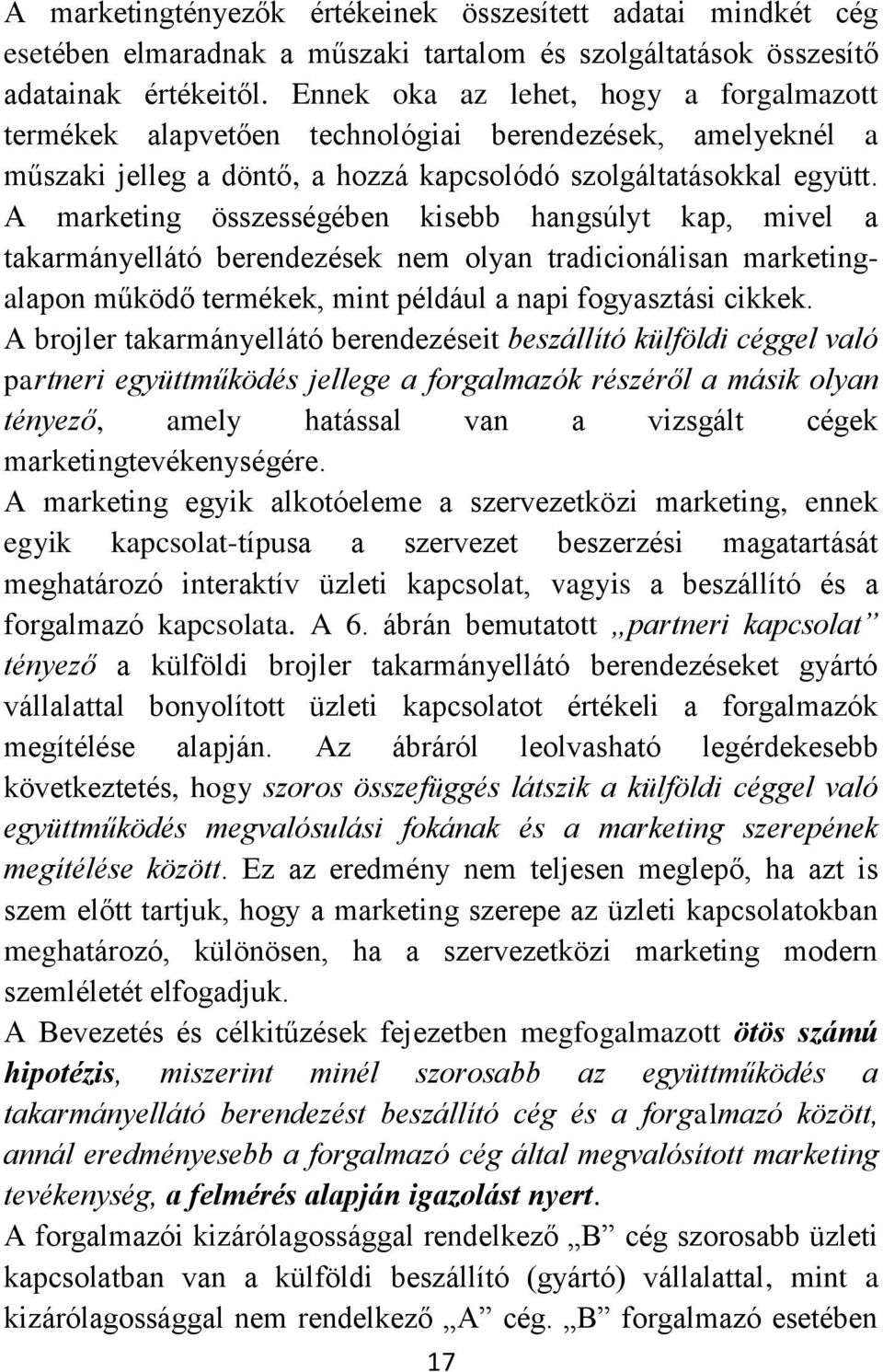 A marketing összességében kisebb hangsúlyt kap, mivel a takarmányellátó berendezések nem olyan tradicionálisan marketingalapon működő termékek, mint például a napi fogyasztási cikkek.