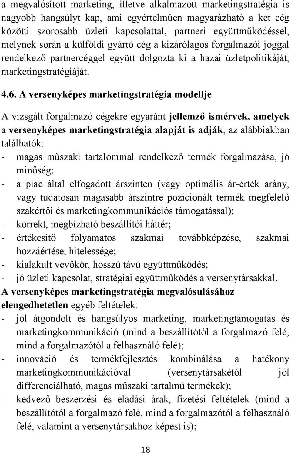 A versenyképes marketingstratégia modellje A vizsgált forgalmazó cégekre egyaránt jellemző ismérvek, amelyek a versenyképes marketingstratégia alapját is adják, az alábbiakban találhatók: - magas