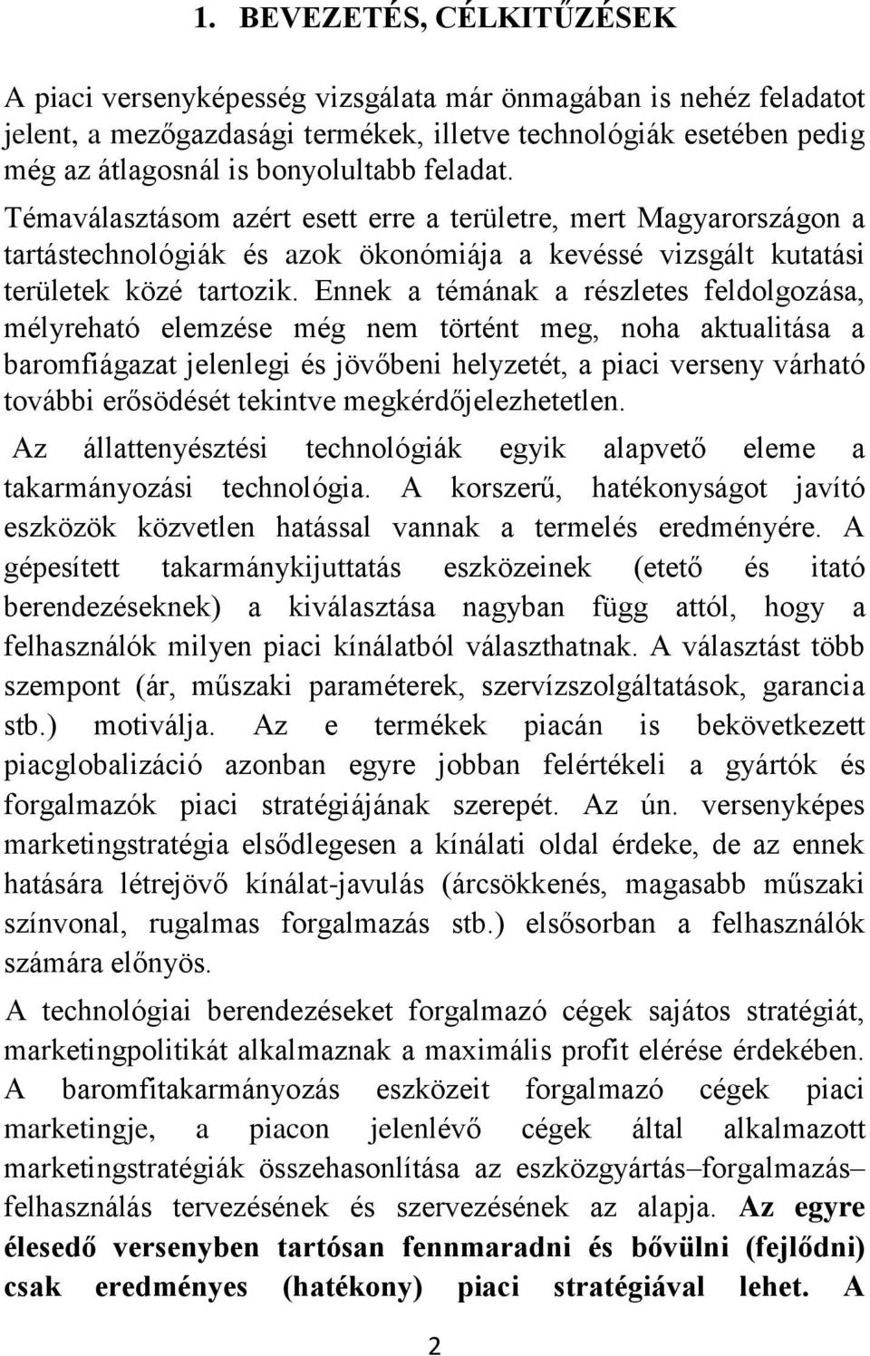 Ennek a témának a részletes feldolgozása, mélyreható elemzése még nem történt meg, noha aktualitása a baromfiágazat jelenlegi és jövőbeni helyzetét, a piaci verseny várható további erősödését