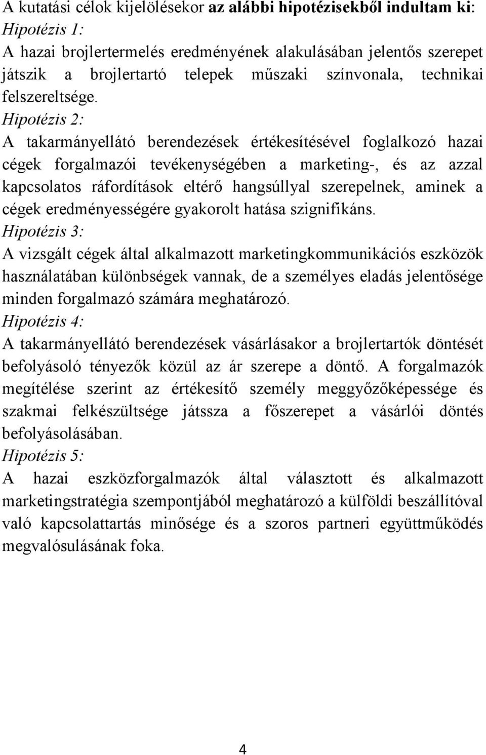 Hipotézis 2: A takarmányellátó berendezések értékesítésével foglalkozó hazai cégek forgalmazói tevékenységében a marketing-, és az azzal kapcsolatos ráfordítások eltérő hangsúllyal szerepelnek,