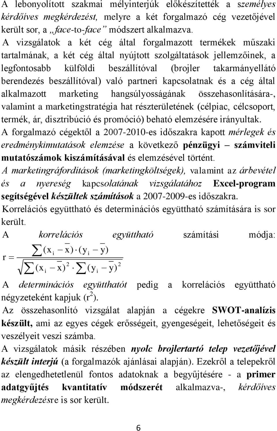 berendezés beszállítóval) való partneri kapcsolatnak és a cég által alkalmazott marketing hangsúlyosságának összehasonlítására-, valamint a marketingstratégia hat részterületének (célpiac,