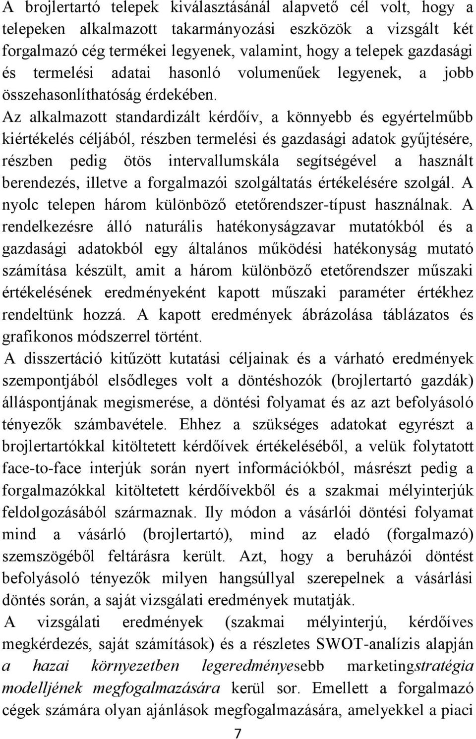 Az alkalmazott standardizált kérdőív, a könnyebb és egyértelműbb kiértékelés céljából, részben termelési és gazdasági adatok gyűjtésére, részben pedig ötös intervallumskála segítségével a használt