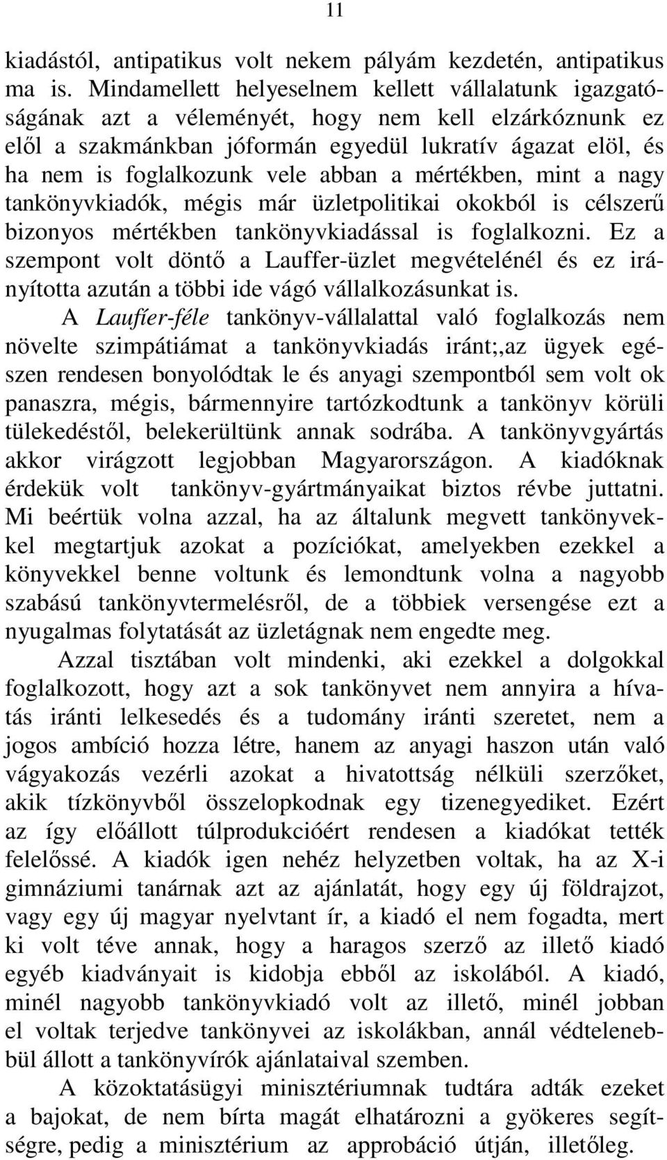 abban a mértékben, mint a nagy tankönyvkiadók, mégis már üzletpolitikai okokból is célszerű bizonyos mértékben tankönyvkiadással is foglalkozni.