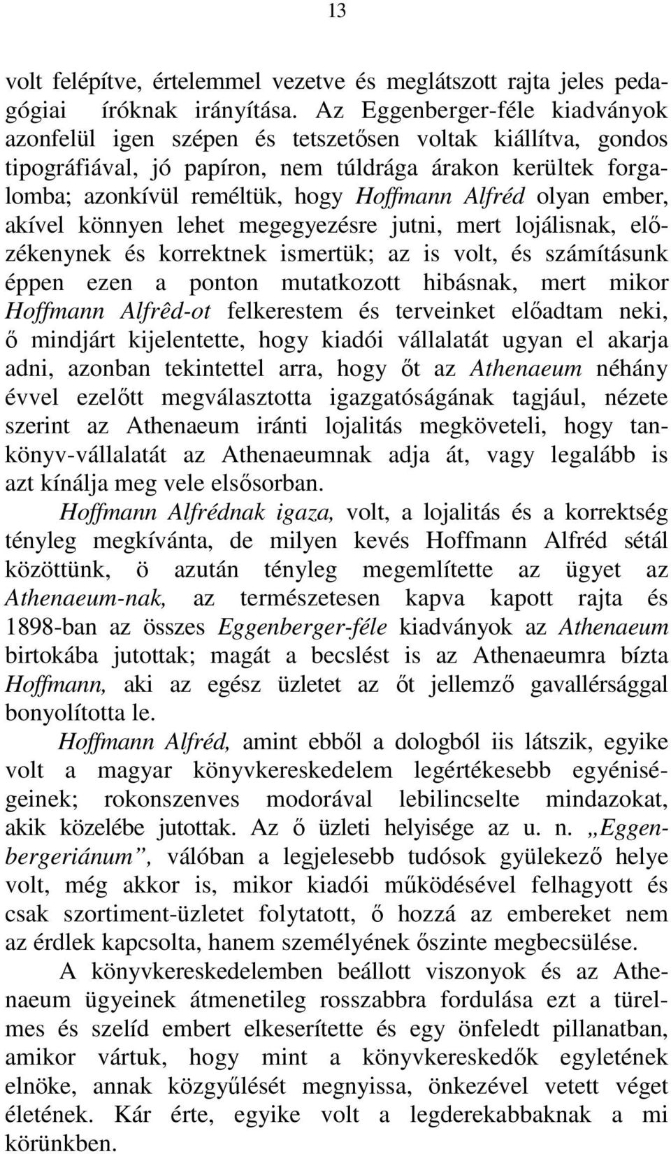 Alfréd olyan ember, akível könnyen lehet megegyezésre jutni, mert lojálisnak, előzékenynek és korrektnek ismertük; az is volt, és számításunk éppen ezen a ponton mutatkozott hibásnak, mert mikor