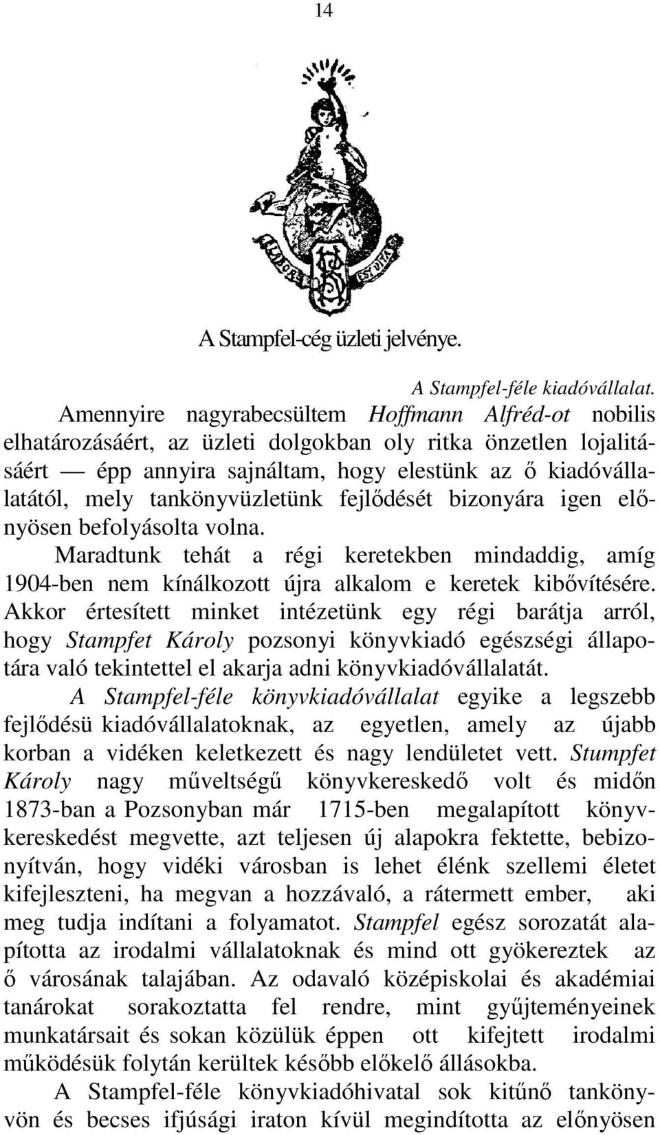 tankönyvüzletünk fejlődését bizonyára igen előnyösen befolyásolta volna. Maradtunk tehát a régi keretekben mindaddig, amíg 1904-ben nem kínálkozott újra alkalom e keretek kibővítésére.