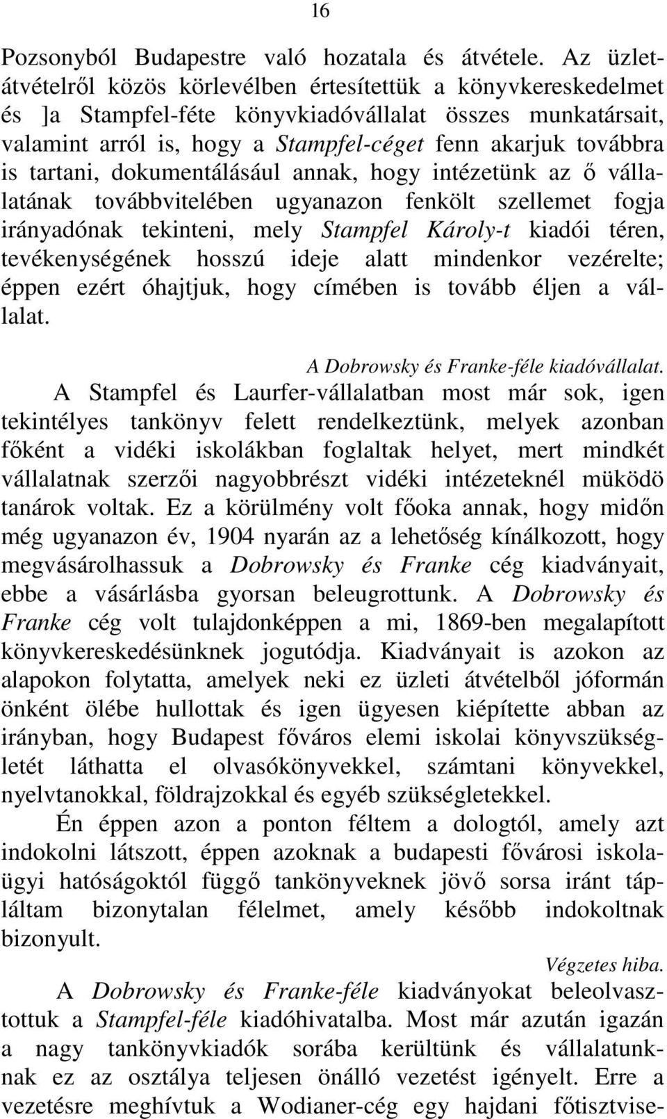 tartani, dokumentálásául annak, hogy intézetünk az ő vállalatának továbbvitelében ugyanazon fenkölt szellemet fogja irányadónak tekinteni, mely Stampfel Károly-t kiadói téren, tevékenységének hosszú