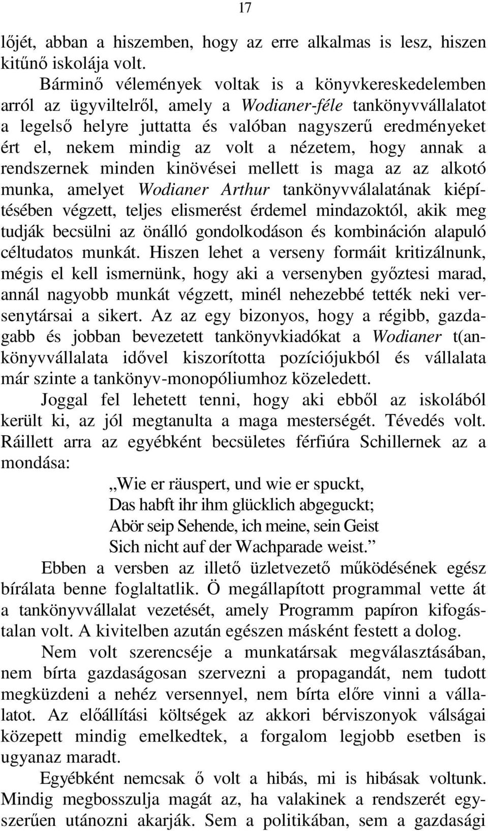 volt a nézetem, hogy annak a rendszernek minden kinövései mellett is maga az az alkotó munka, amelyet Wodianer Arthur tankönyvválalatának kiépítésében végzett, teljes elismerést érdemel mindazoktól,