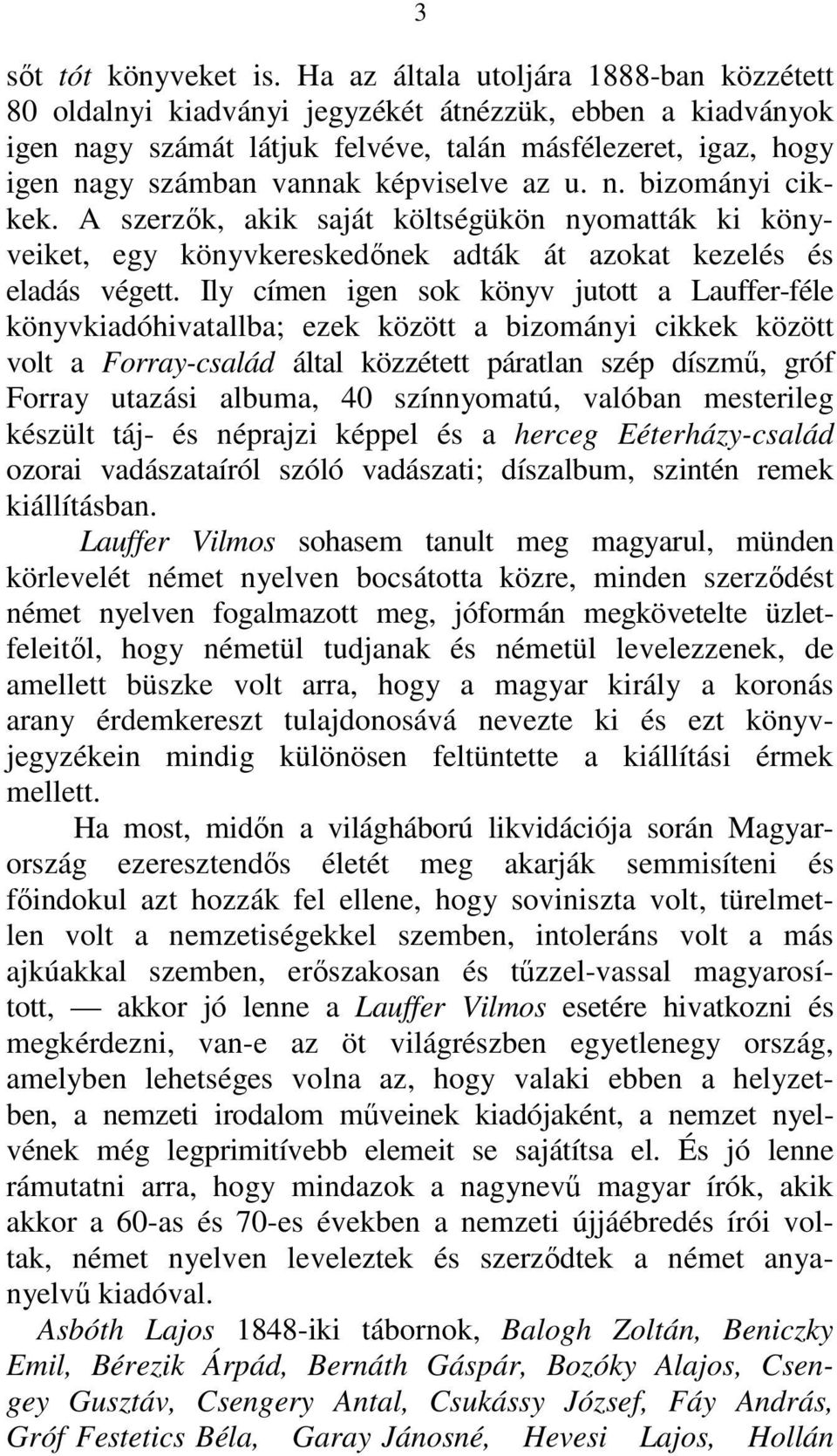 képviselve az u. n. bizományi cikkek. A szerzők, akik saját költségükön nyomatták ki könyveiket, egy könyvkereskedőnek adták át azokat kezelés és eladás végett.