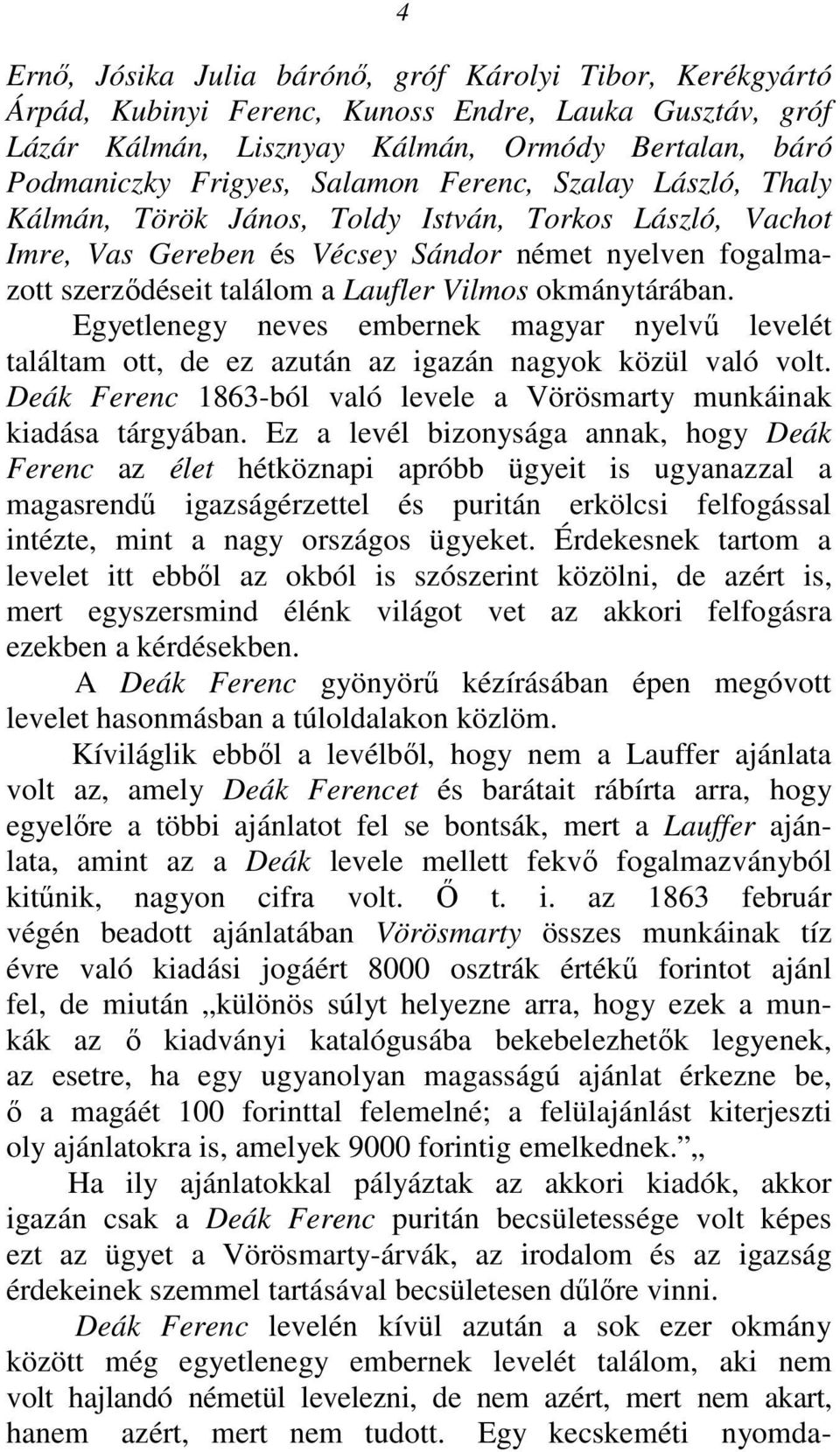 Egyetlenegy neves embernek magyar nyelvű levelét találtam ott, de ez azután az igazán nagyok közül való volt. Deák Ferenc 1863-ból való levele a Vörösmarty munkáinak kiadása tárgyában.