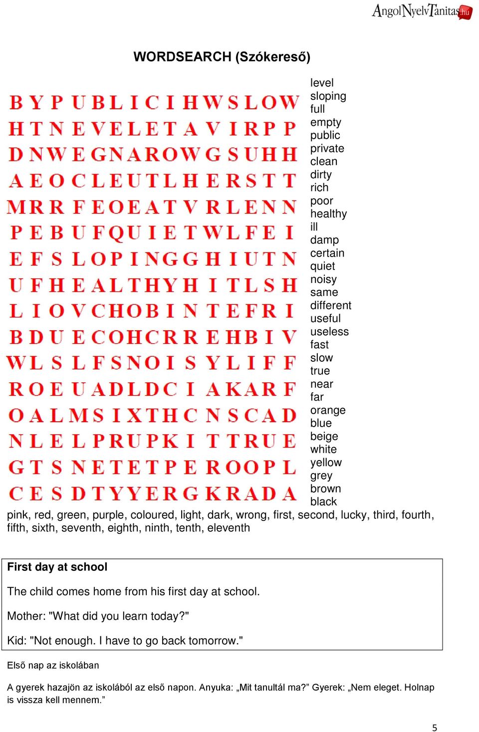 seventh, eighth, ninth, tenth, eleventh First day at school The child comes home from his first day at school. Mother: "What did you learn today?" Kid: "Not enough.