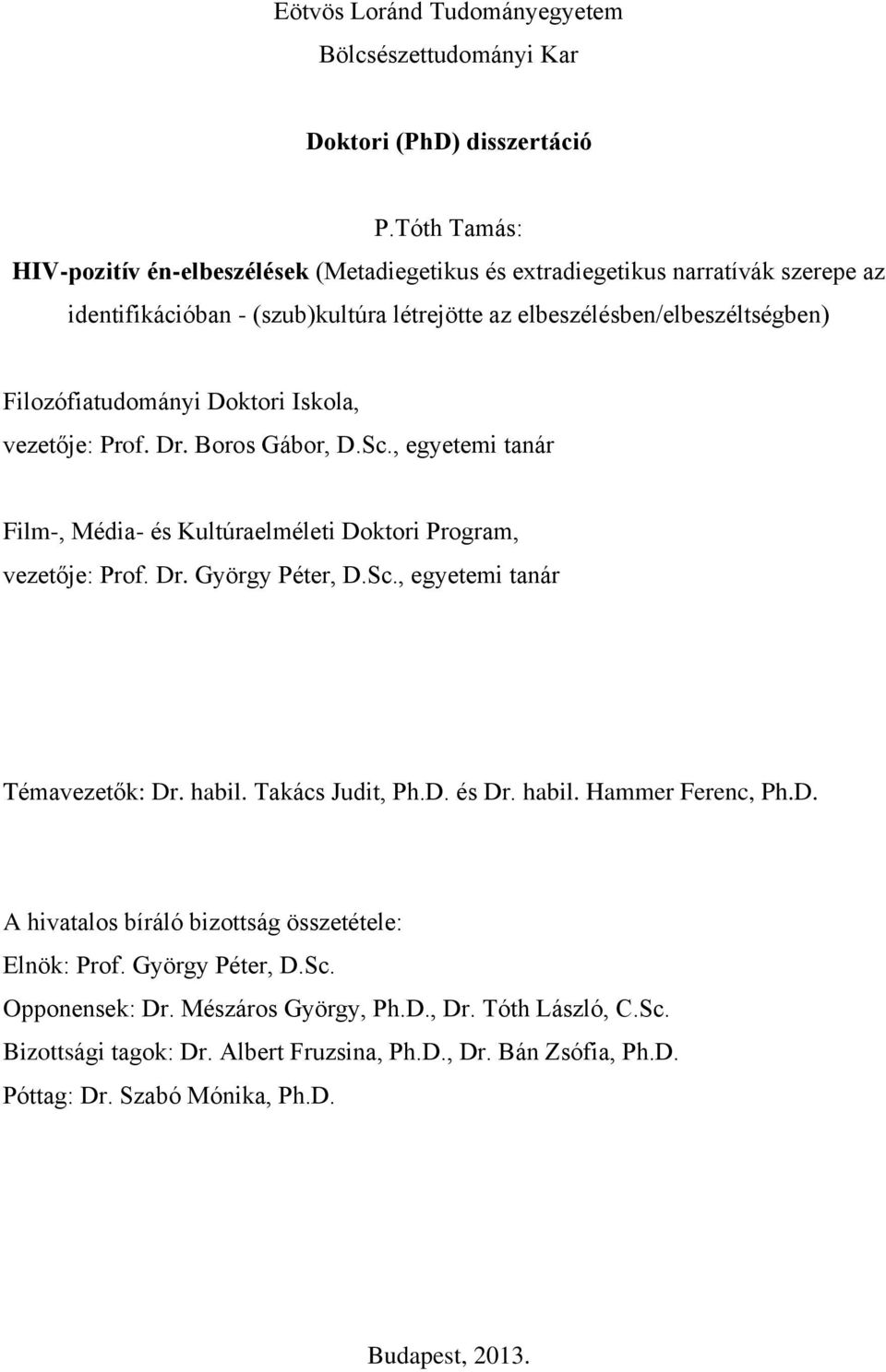 Doktori Iskola, vezetője: Prof. Dr. Boros Gábor, D.Sc., egyetemi tanár Film-, Média- és Kultúraelméleti Doktori Program, vezetője: Prof. Dr. György Péter, D.Sc., egyetemi tanár Témavezetők: Dr.