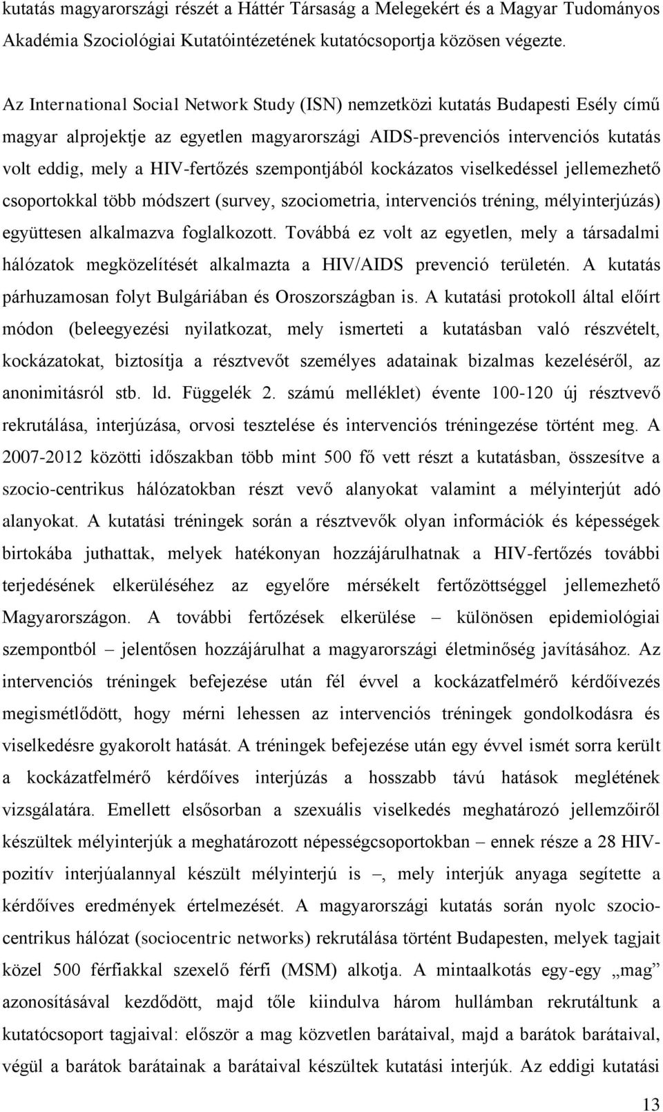 szempontjából kockázatos viselkedéssel jellemezhető csoportokkal több módszert (survey, szociometria, intervenciós tréning, mélyinterjúzás) együttesen alkalmazva foglalkozott.