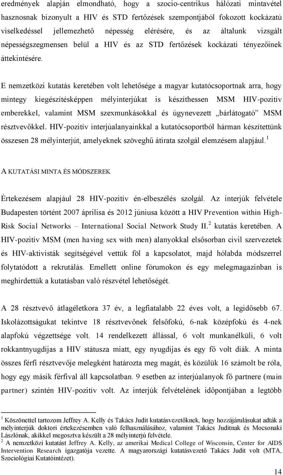 E nemzetközi kutatás keretében volt lehetősége a magyar kutatócsoportnak arra, hogy mintegy kiegészítésképpen mélyinterjúkat is készíthessen MSM HIV-pozitív emberekkel, valamint MSM szexmunkásokkal