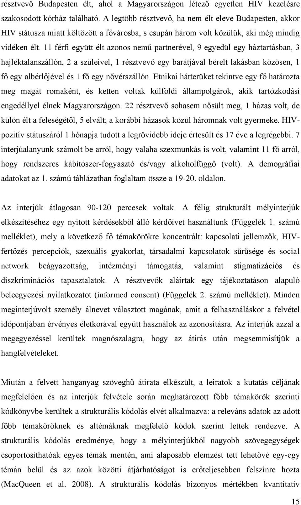 11 férfi együtt élt azonos nemű partnerével, 9 egyedül egy háztartásban, 3 hajléktalanszállón, 2 a szüleivel, 1 résztvevő egy barátjával bérelt lakásban közösen, 1 fő egy albérlőjével és 1 fő egy