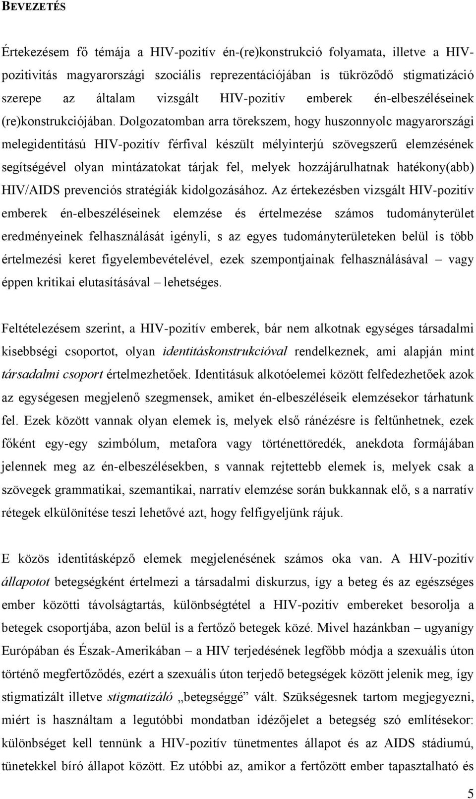 Dolgozatomban arra törekszem, hogy huszonnyolc magyarországi melegidentitású HIV-pozitív férfival készült mélyinterjú szövegszerű elemzésének segítségével olyan mintázatokat tárjak fel, melyek