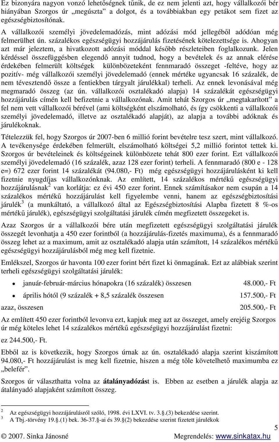 Ahogyan azt már jeleztem, a hivatkozott adózási móddal később részleteiben foglalkozunk.