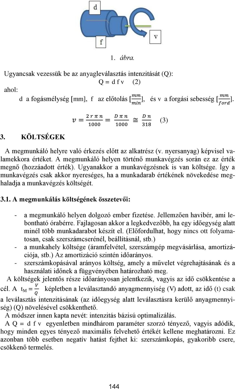 Ugyanakkor a munkavégzésnek is van költsége. Így a munkavégzés csak akkor nyereséges, ha a munkadarab értékének növekedése meghaladja a munkavégzés költségét. 3.1.