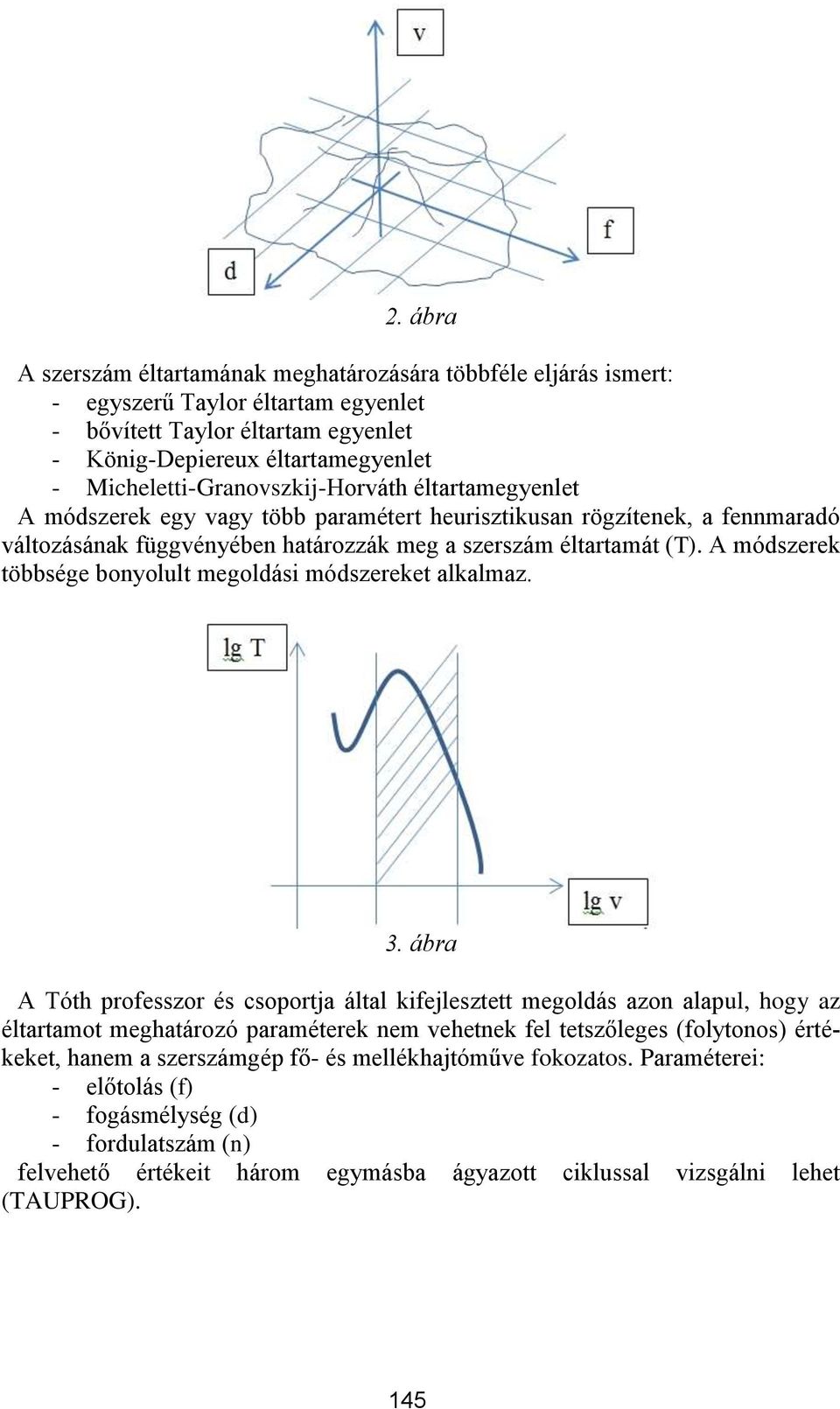 A módszerek többsége bonyolult megoldási módszereket alkalmaz. 3.