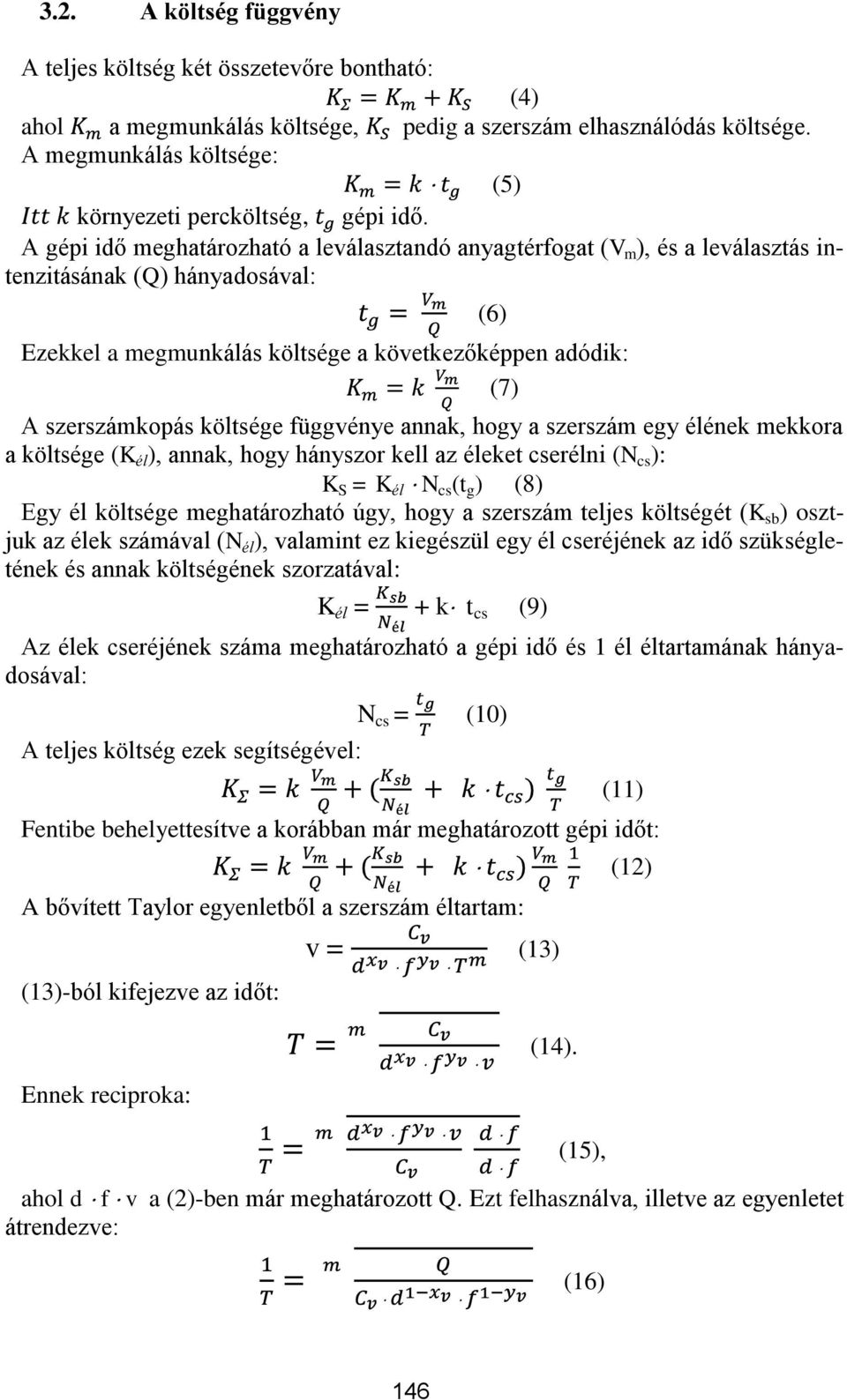 A gépi idő meghatározható a leválasztandó anyagtérfogat (V m ), és a leválasztás intenzitásának (Q) hányadosával: Ezekkel a megmunkálás költsége a következőképpen adódik: (7) A szerszámkopás költsége