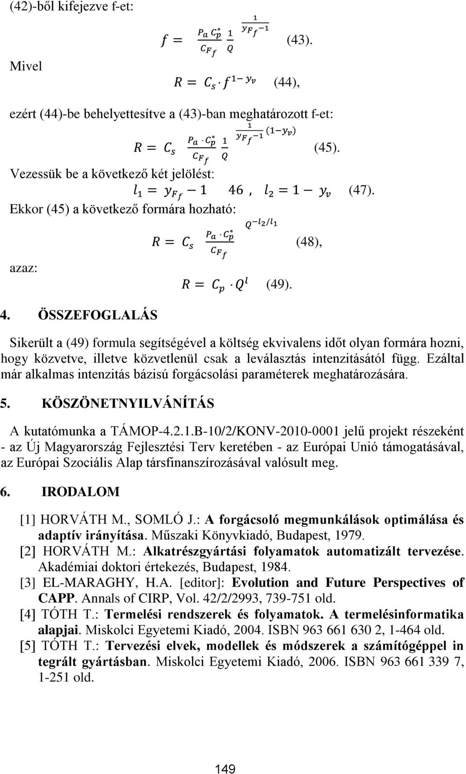 Ezáltal már alkalmas intenzitás bázisú forgácsolási paraméterek meghatározására. 5. KÖSZÖNETNYILVÁNÍTÁS A kutatómunka a TÁMOP-4.2.1.