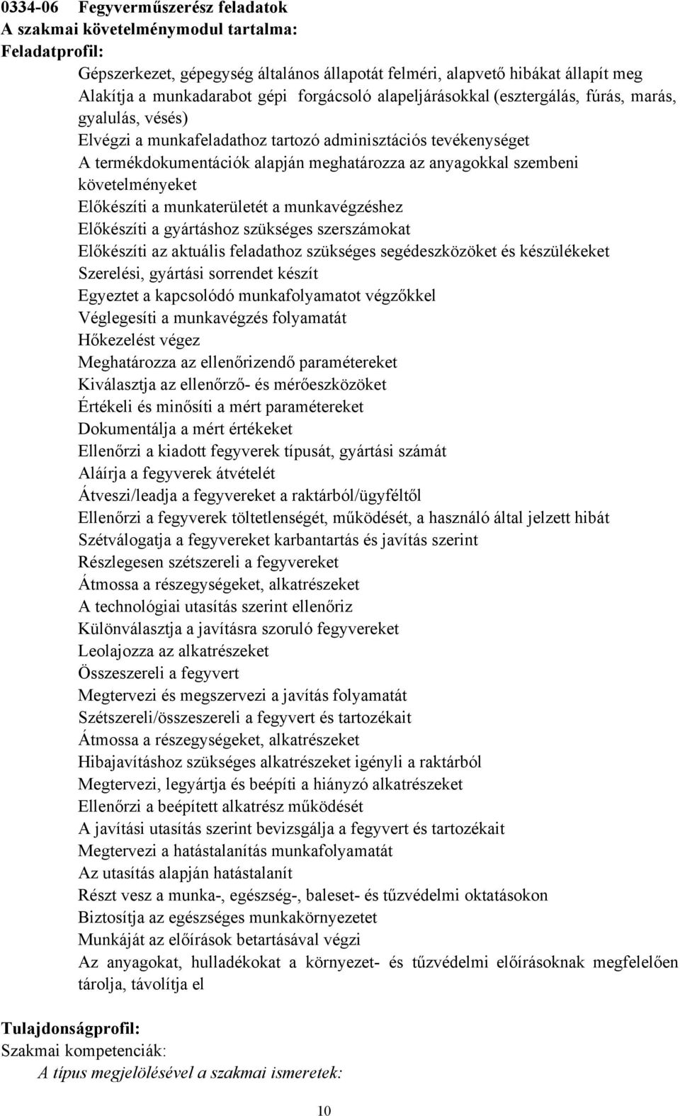 szembeni követelményeket Előkészíti a munkaterületét a munkavégzéshez Előkészíti a gyártáshoz szükséges szerszámokat Előkészíti az aktuális feladathoz szükséges segédeszközöket és készülékeket