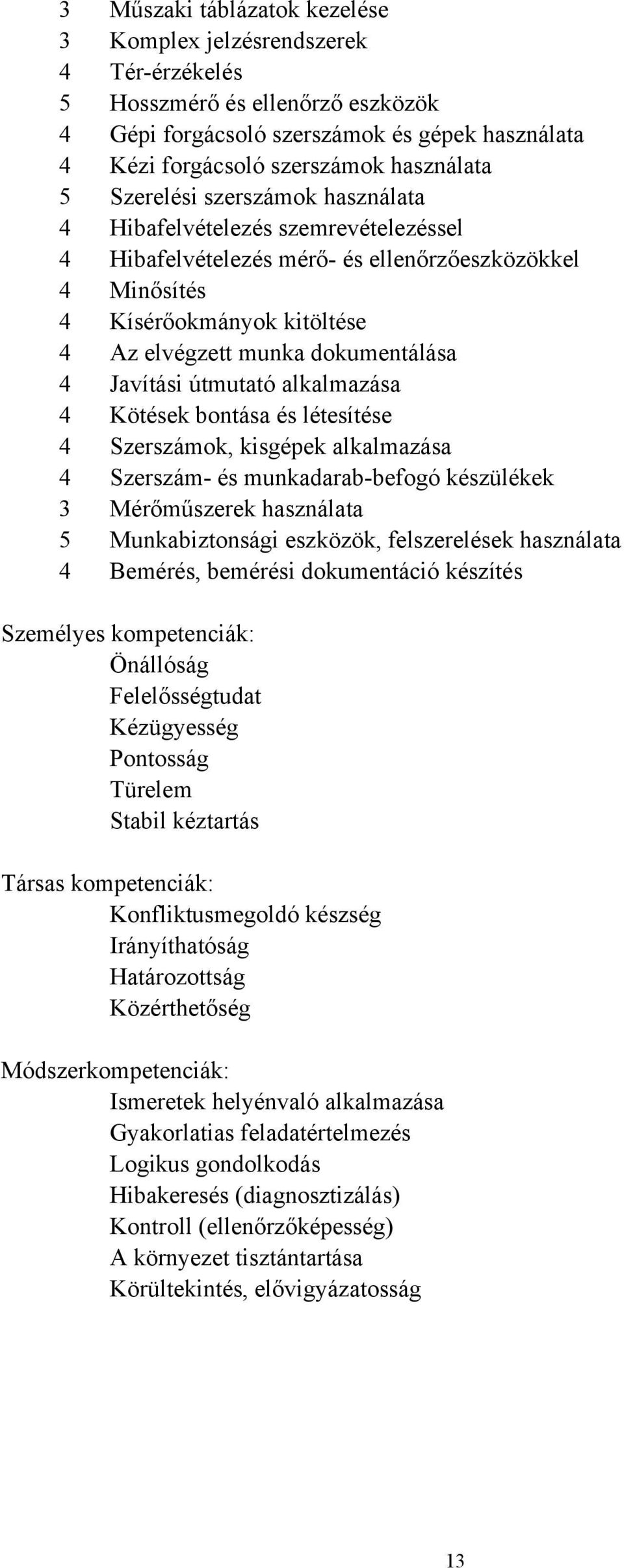 Javítási útmutató alkalmazása 4 Kötések bontása és létesítése 4 Szerszámok, kisgépek alkalmazása 4 Szerszám- és munkadarab-befogó készülékek 3 Mérőműszerek használata 5 Munkabiztonsági eszközök,