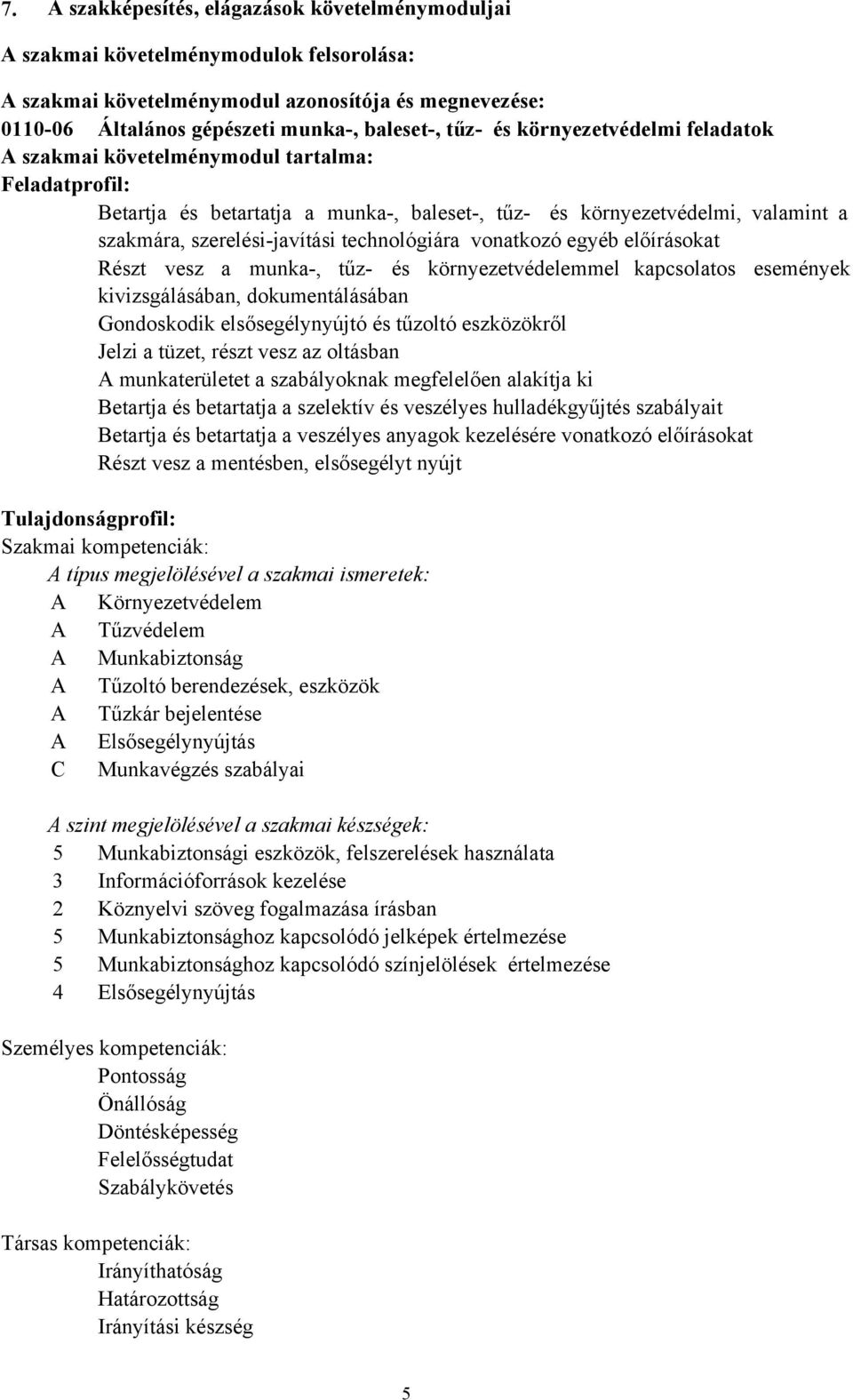 technológiára vonatkozó egyéb előírásokat Részt vesz a munka-, tűz- és környezetvédelemmel kapcsolatos események kivizsgálásában, dokumentálásában Gondoskodik elsősegélynyújtó és tűzoltó eszközökről