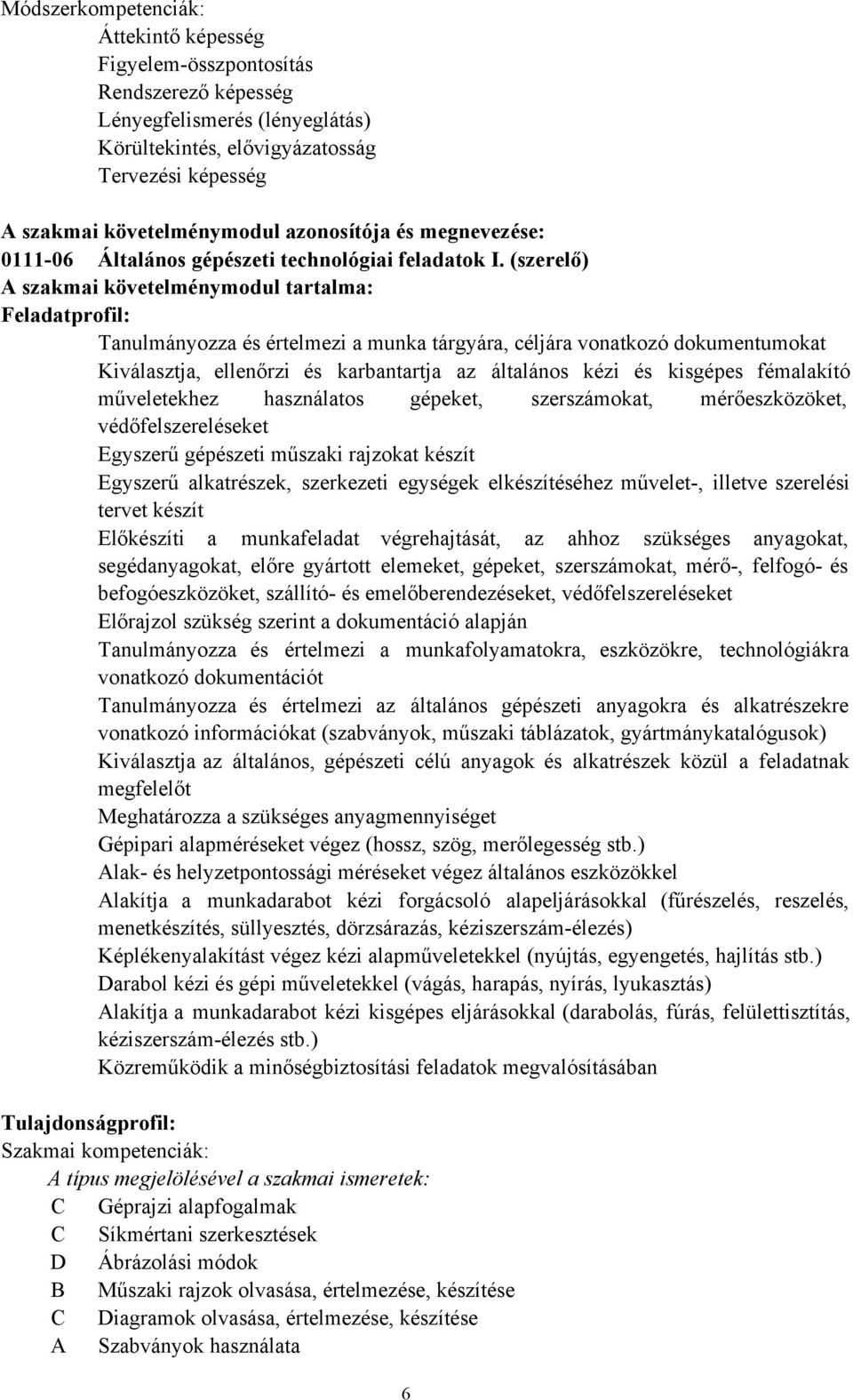 (szerelő) A szakmai követelménymodul tartalma: Feladatprofil: Tanulmányozza és értelmezi a munka tárgyára, céljára vonatkozó dokumentumokat Kiválasztja, ellenőrzi és karbantartja az általános kézi és