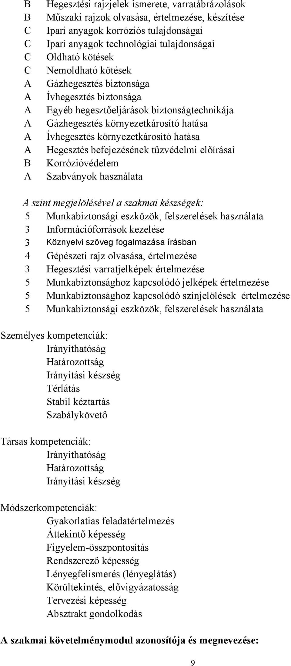 Hegesztés befejezésének tűzvédelmi előírásai Korrózióvédelem Szabványok használata A szint megjelölésével a szakmai készségek: 5 Munkabiztonsági eszközök, felszerelések használata 3