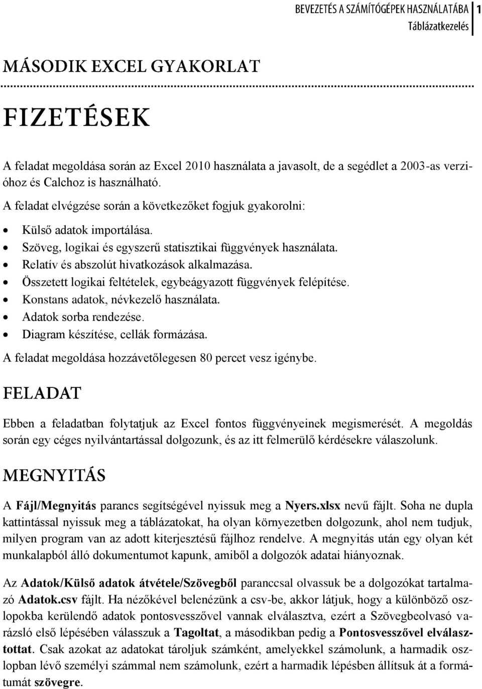 Összetett logikai feltételek, egybeágyazott függvények felépítése. Konstans adatok, névkezelő használata. Adatok sorba rendezése. Diagram készítése, cellák formázása.