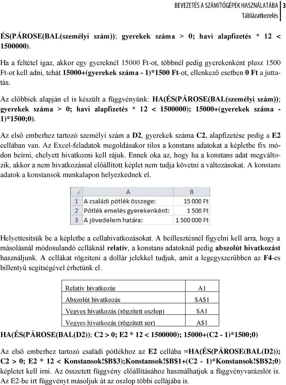 Az előbbiek alapján el is készült a függvényünk: HA(ÉS(PÁROSE(BAL(személyi szám)); gyerekek száma > 0; havi alapfizetés * 12 < 1500000); 15000+(gyerekek száma - 1)*1500;0).