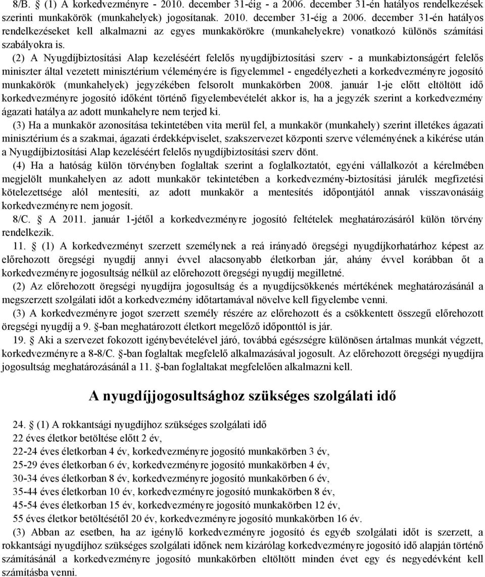 (2) A Nyugdíjbiztosítási Alap kezeléséért felelős nyugdíjbiztosítási szerv - a munkabiztonságért felelős miniszter által vezetett minisztérium véleményére is figyelemmel - engedélyezheti a