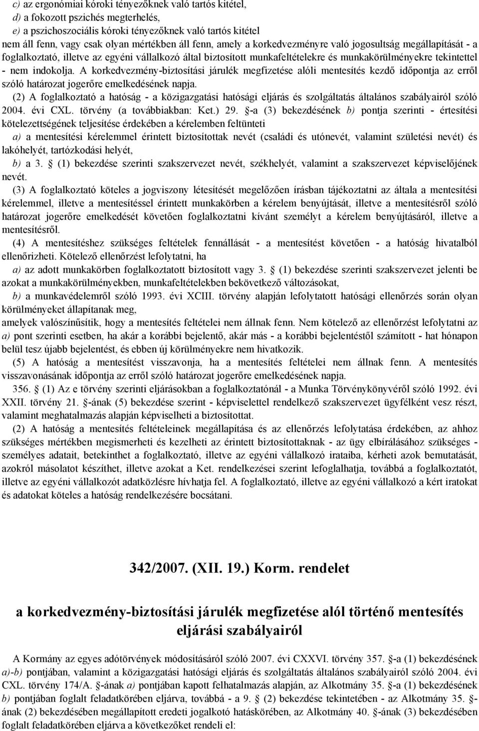 A korkedvezmény-biztosítási járulék megfizetése alóli mentesítés kezdő időpontja az erről szóló határozat jogerőre emelkedésének napja.