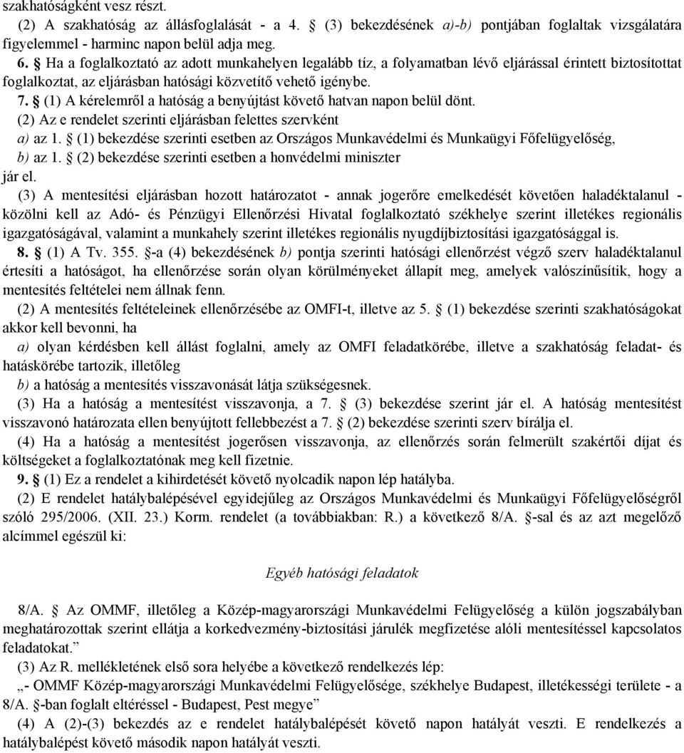 (1) A kérelemről a hatóság a benyújtást követő hatvan napon belül dönt. (2) Az e rendelet szerinti eljárásban felettes szervként a) az 1.