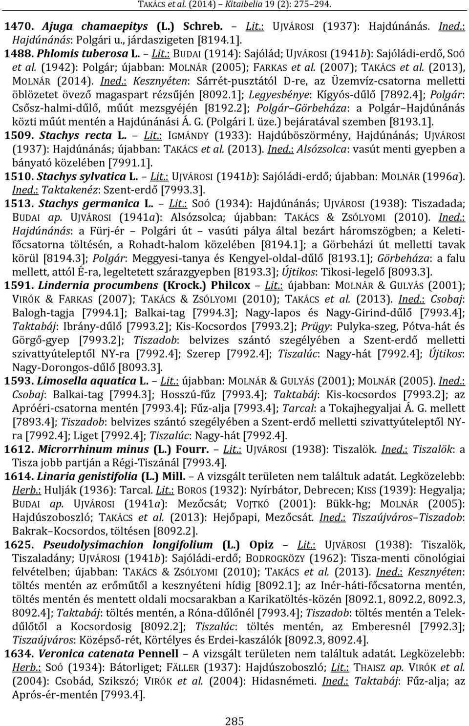 : Kesznyéten: Sárrét-pusztától D-re, az Üzemvíz-csatorna melletti öblözetet övező magaspart rézsűjén [8092.1]; Legyesbénye: Kígyós-dűlő [7892.4]; Polgár: Csősz-halmi-dűlő, műút mezsgyéjén [8192.