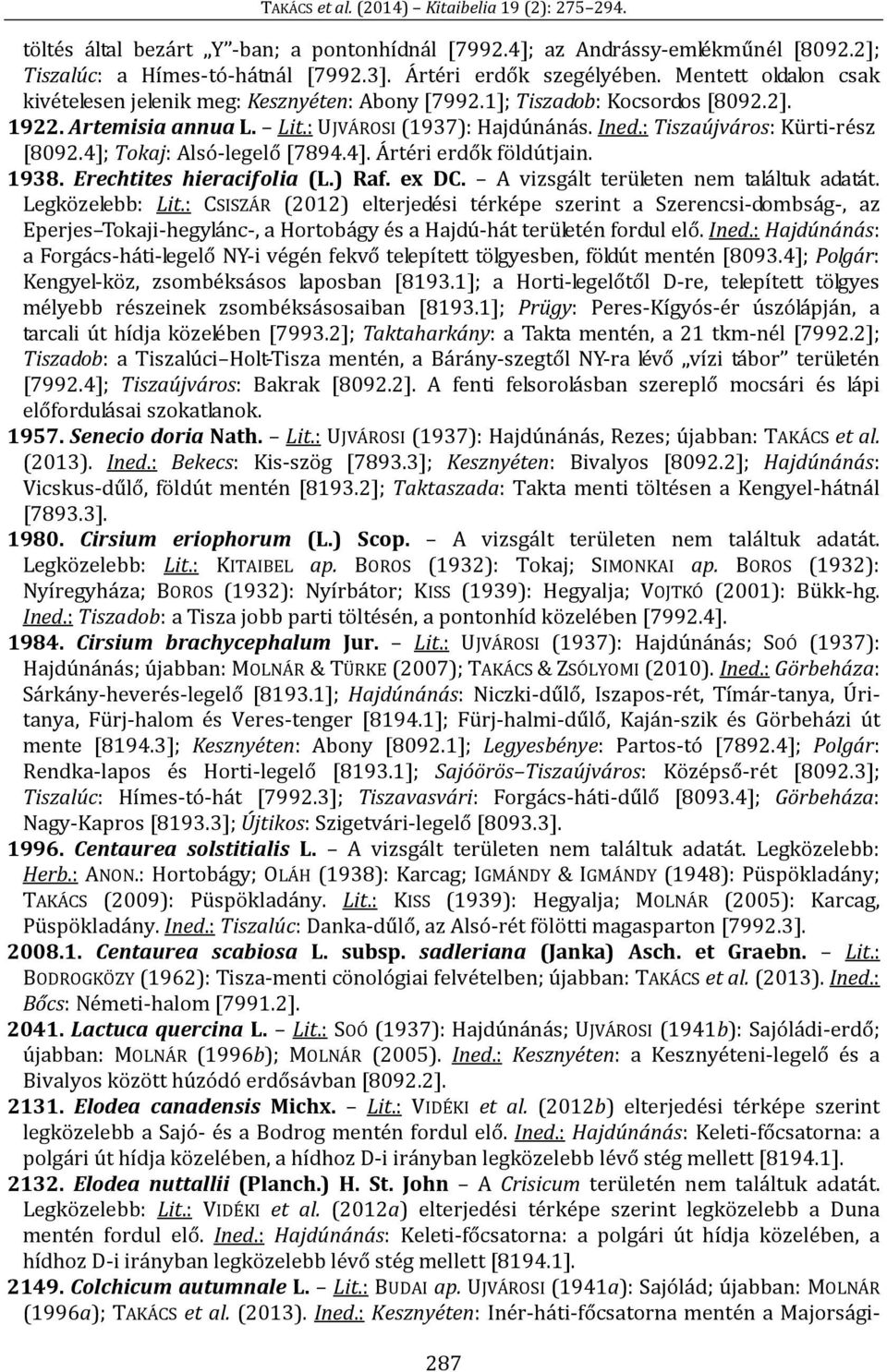 : Tiszaújváros: Kürti-rész [8092.4]; Tokaj: Alsó-legelő [7894.4]. Ártéri erdők földútjain. 1938. Erechtites hieracifolia (L.) Raf. ex DC. A vizsgált területen nem találtuk adatát. Legközelebb: Lit.