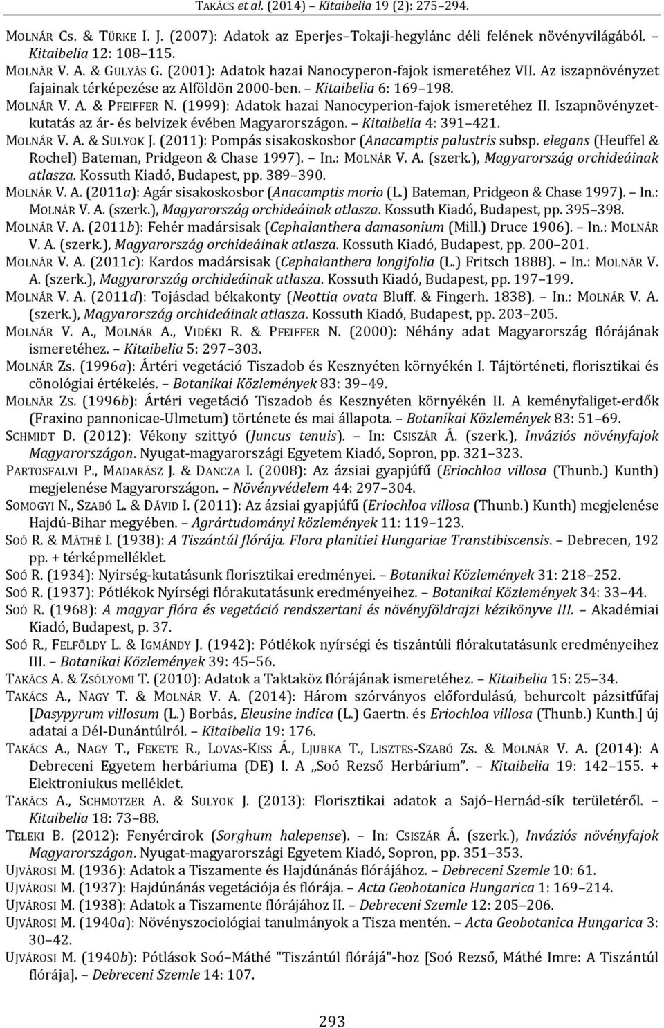 (1999): Adatok hazai Nanocyperion-fajok ismeretéhez II. Iszapnövényzetkutatás az ár- és belvizek évében Magyarországon. Kitaibelia 4: 391 421. MOLNÁR V. A. & SULYOK J.