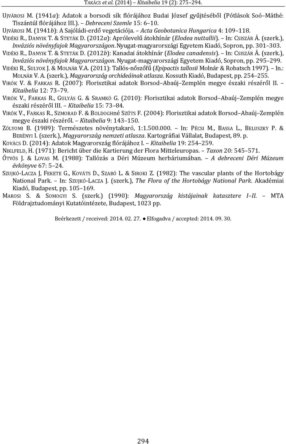 ), Inváziós növényfajok Magyarországon. Nyugat-magyarországi Egyetem Kiadó, Sopron, pp. 301 303. VIDÉKI R., DANYIK T. & STETÁK D. (2012b): Kanadai átokhínár (Elodea canadensis). In: CSISZÁR Á. (szerk.