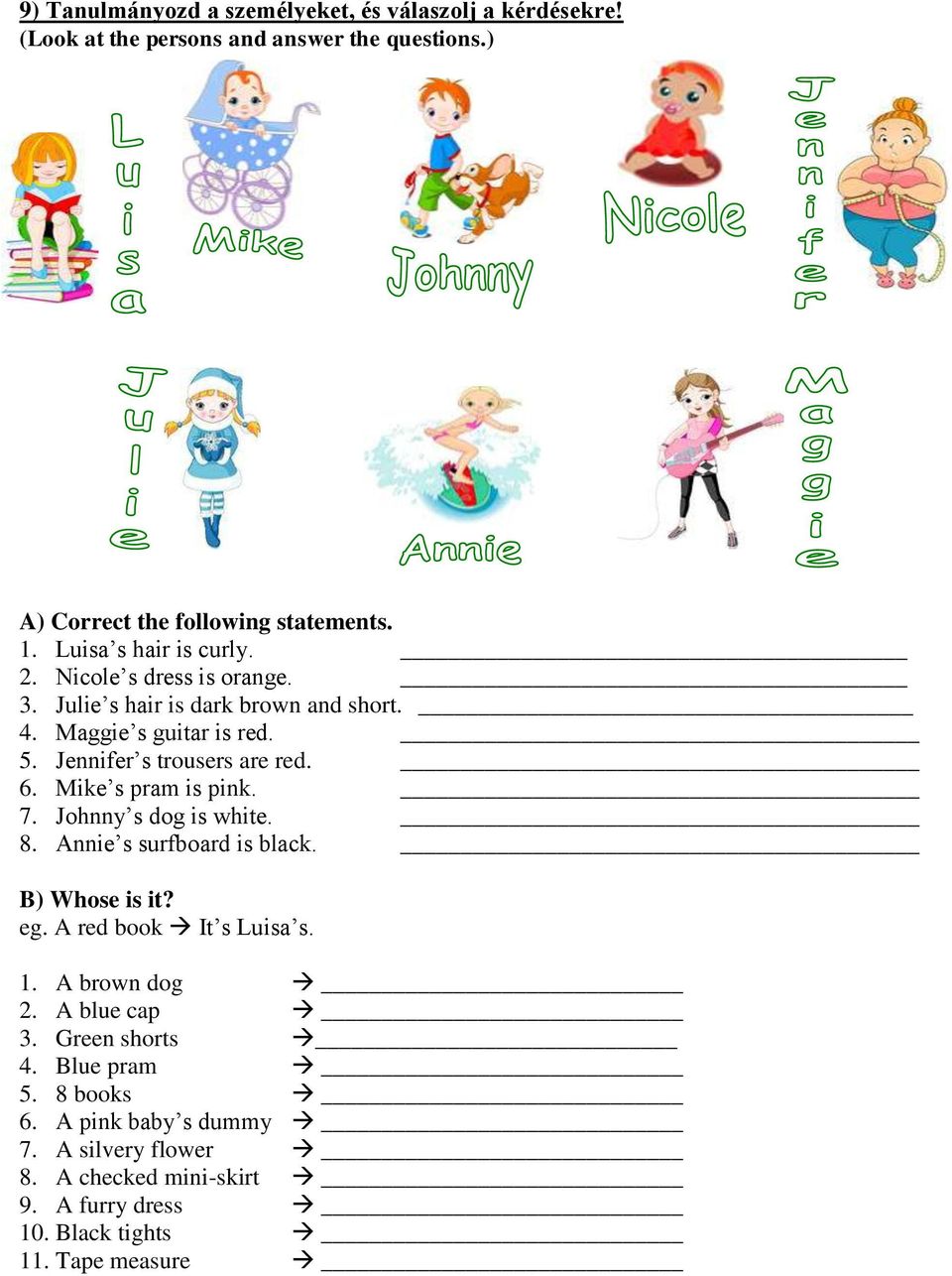 6. Mike s pram is pink. 7. Johnny s dog is white. 8. Annie s surfboard is black. B) Whose is it? eg. A red book It s Luisa s. 1. A brown dog 2.