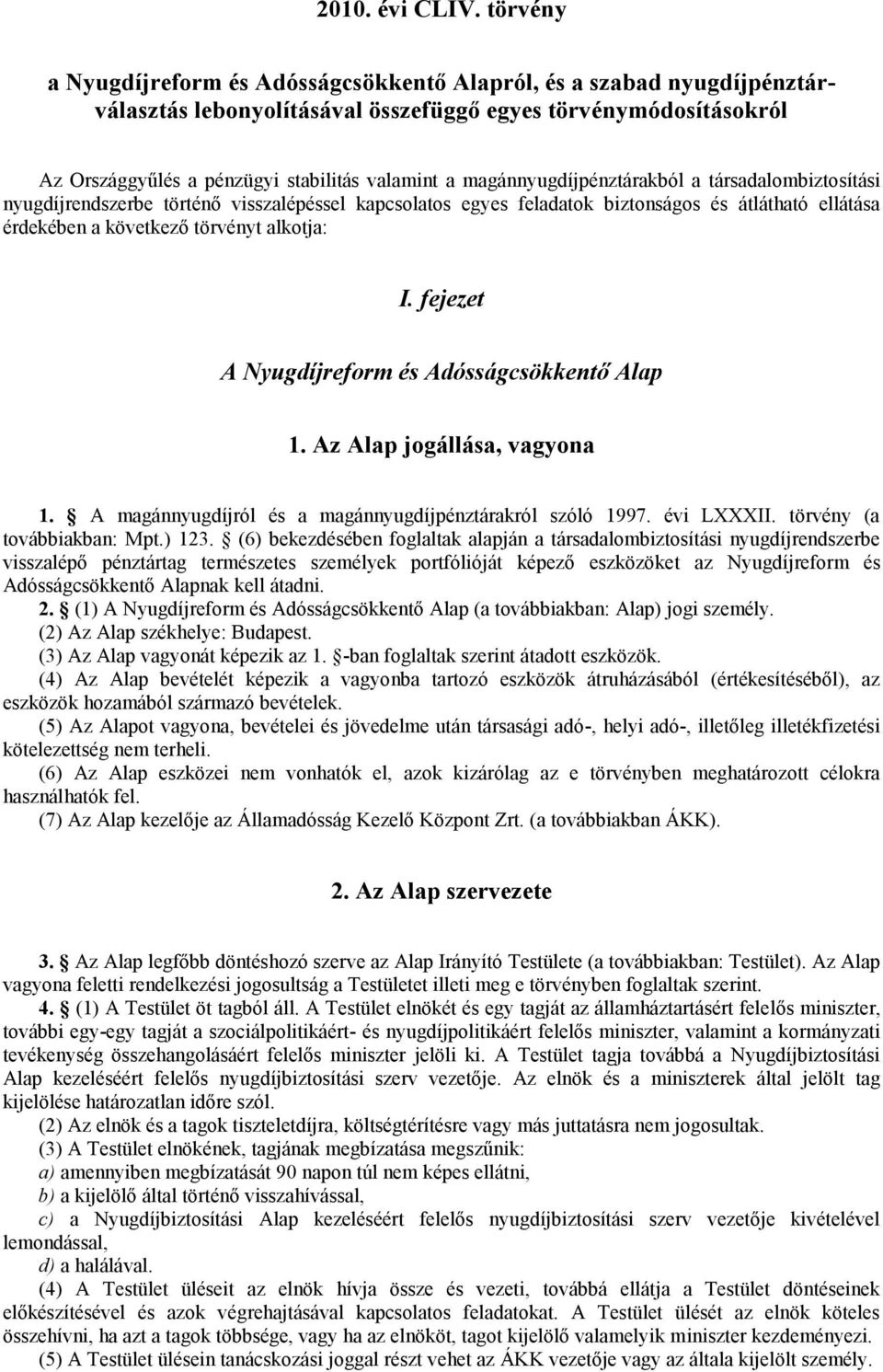 magánnyugdíjpénztárakból a társadalombiztosítási nyugdíjrendszerbe történő visszalépéssel kapcsolatos egyes feladatok biztonságos és átlátható ellátása érdekében a következő törvényt alkotja: I.