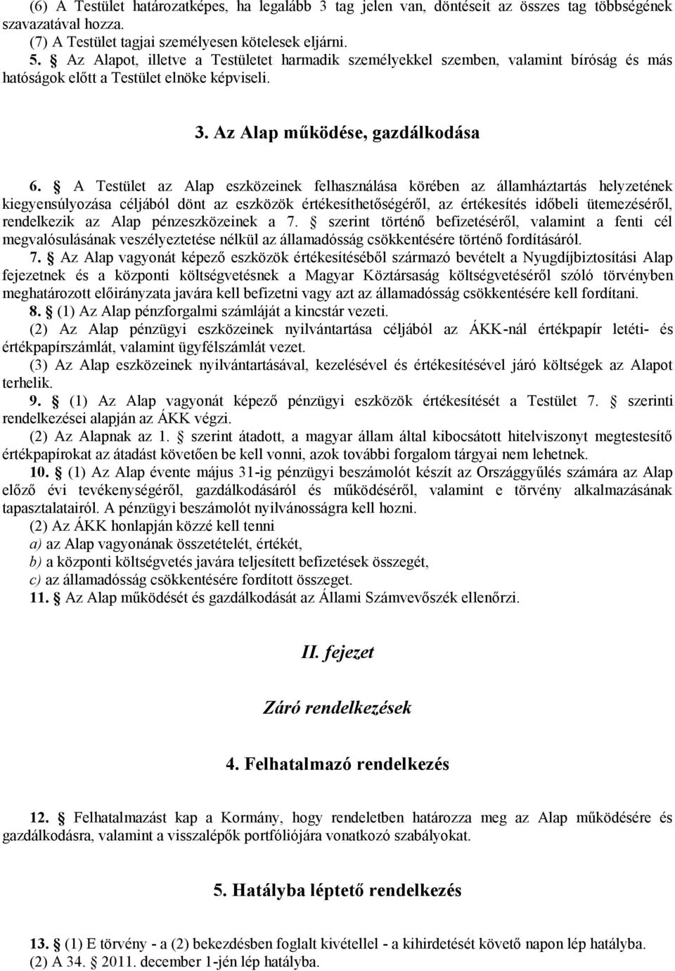 A Testület az Alap eszközeinek felhasználása körében az államháztartás helyzetének kiegyensúlyozása céljából dönt az eszközök értékesíthetőségéről, az értékesítés időbeli ütemezéséről, rendelkezik az