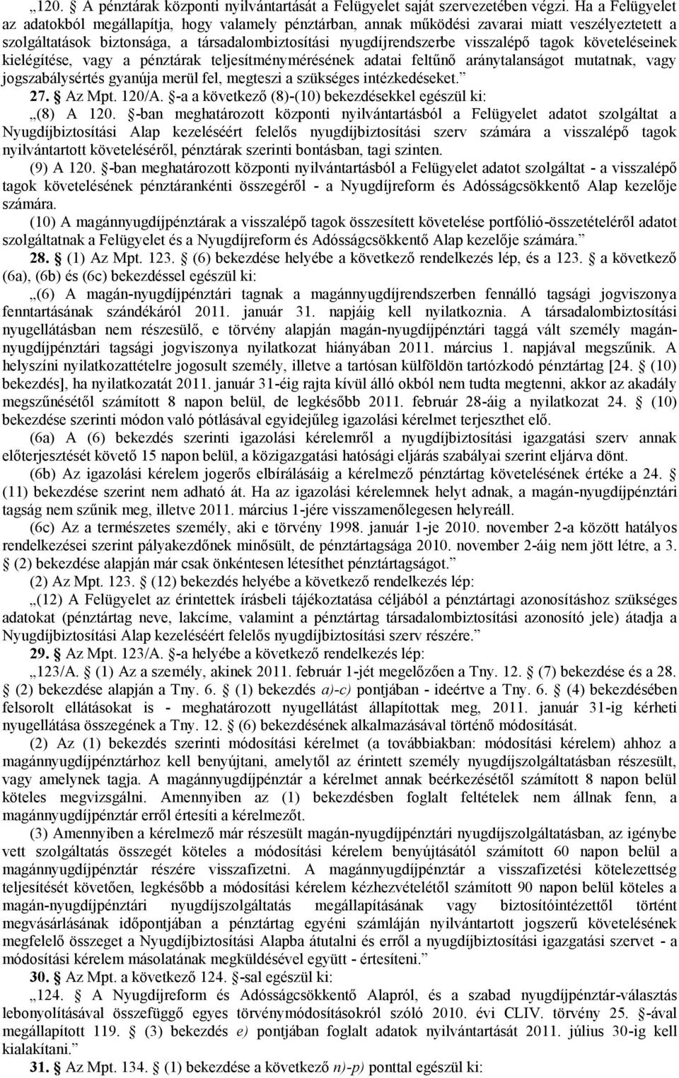 tagok követeléseinek kielégítése, vagy a pénztárak teljesítménymérésének adatai feltűnő aránytalanságot mutatnak, vagy jogszabálysértés gyanúja merül fel, megteszi a szükséges intézkedéseket. 27.