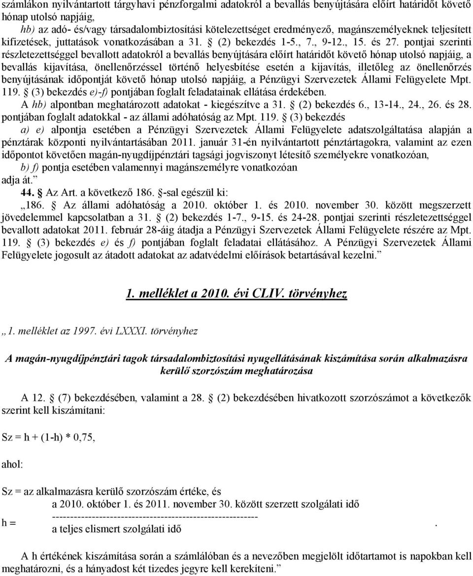 pontjai szerinti részletezettséggel bevallott adatokról a bevallás benyújtására előírt határidőt követő hónap utolsó napjáig, a bevallás kijavítása, önellenőrzéssel történő helyesbítése esetén a