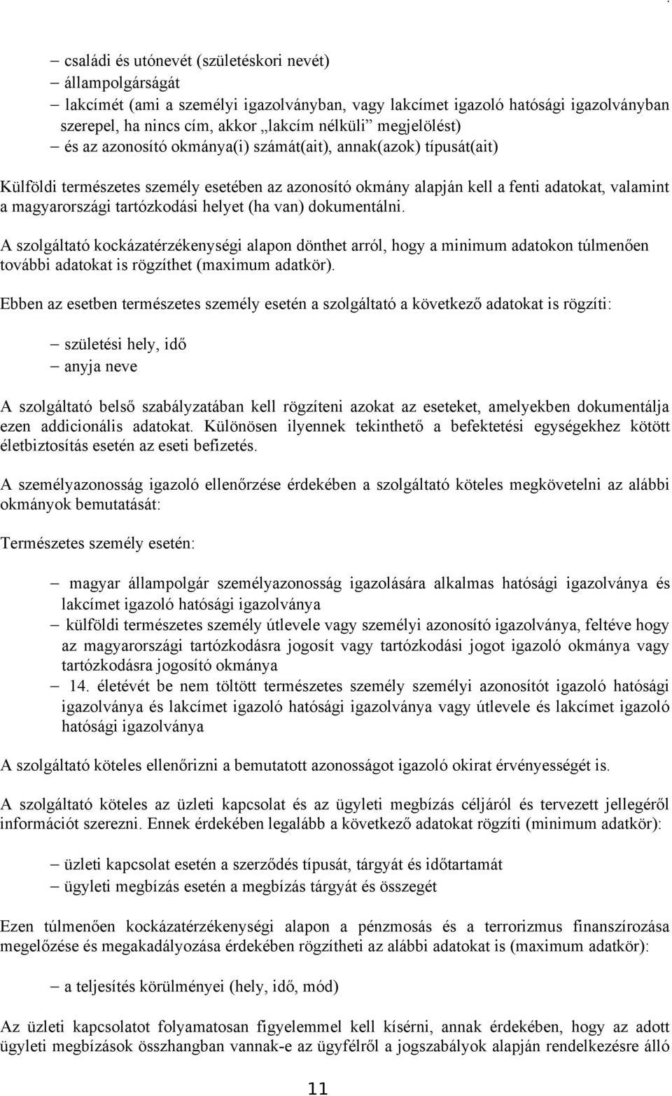 tartózkodási helyet (ha van) dokumentálni. A szolgáltató kockázatérzékenységi alapon dönthet arról, hogy a minimum adatokon túlmenően további adatokat is rögzíthet (maximum adatkör).
