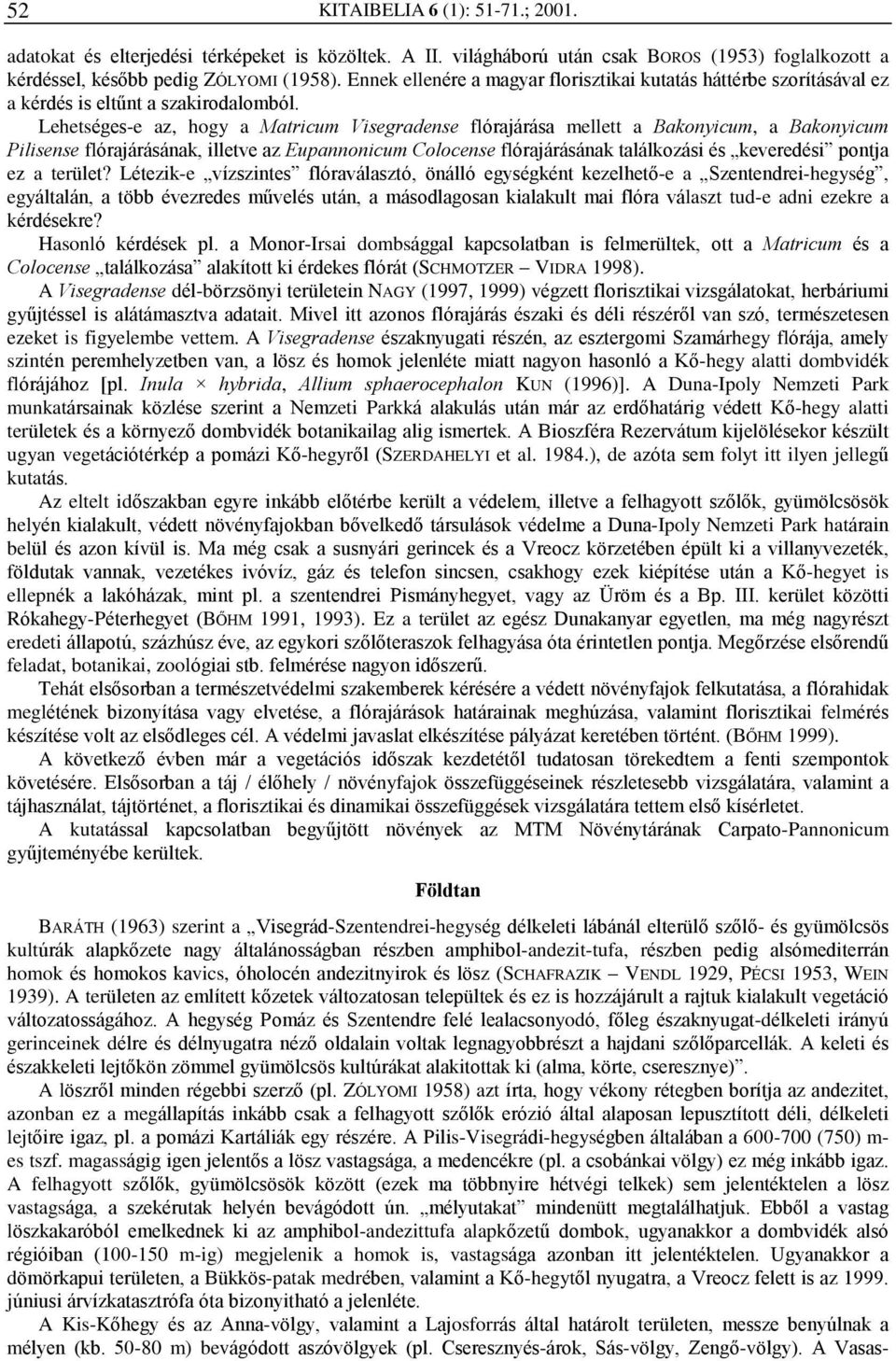 Lehetséges-e az, hogy a Matricum Visegradense flórajárása mellett a Bakonyicum, a Bakonyicum Pilisense flórajárásának, illetve az Eupannonicum Colocense flórajárásának találkozási és keveredési