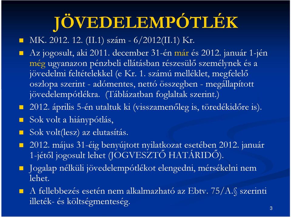 (Táblázatban foglaltak szerint.) 2012. április 5-én utaltuk ki (visszamenőleg is, töredékidőre is). Sok volt a hiánypótlás, Sok volt(lesz) az elutasítás. 2012. május 31-éig benyújtott nyilatkozat esetében 2012.