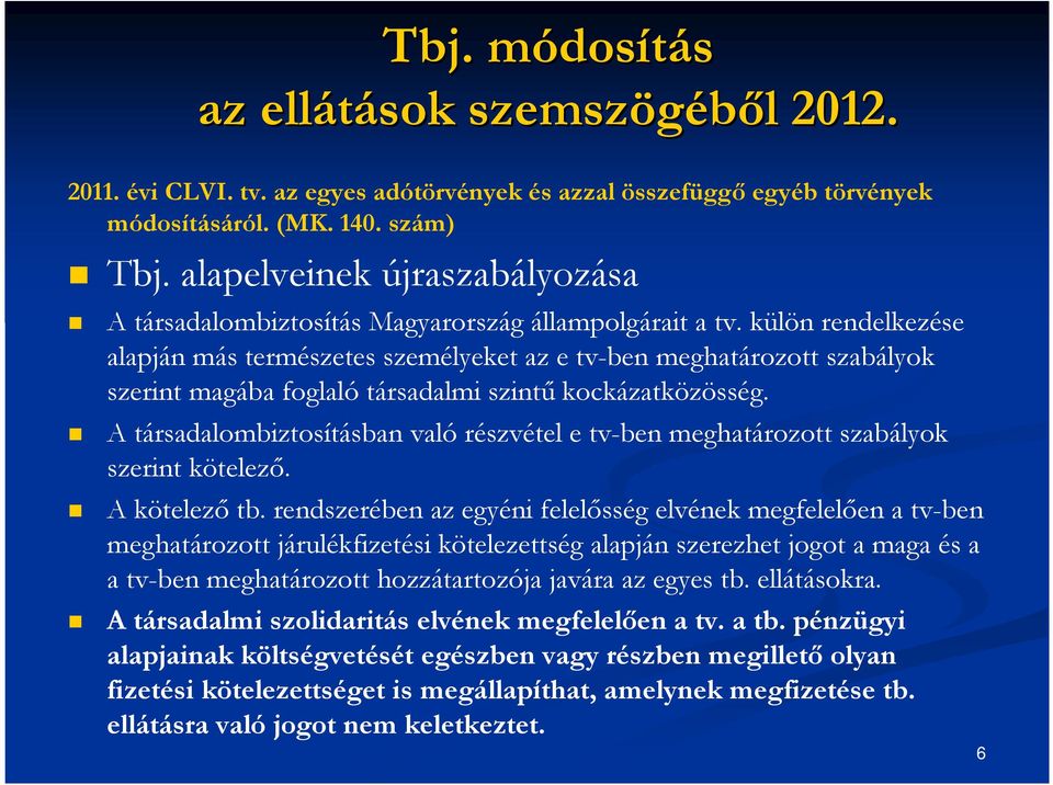 külön rendelkezése alapján más természetes személyeket az e tv-ben meghatározott szabályok szerint magába foglaló társadalmi szintű kockázatközösség.